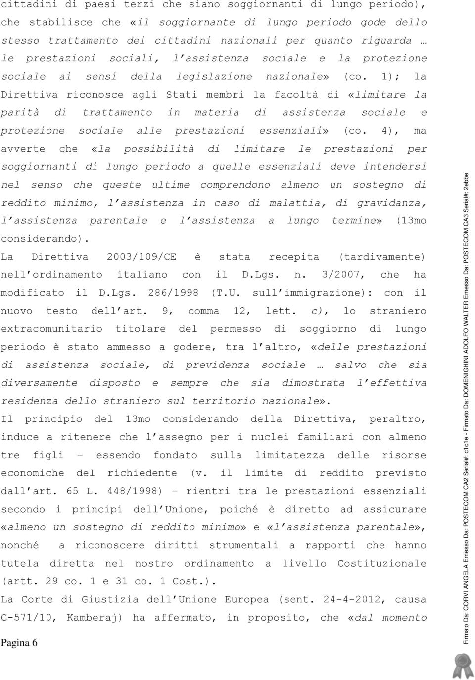 1); la Direttiva riconosce agli Stati membri la facoltà di «limitare la parità di trattamento in materia di assistenza sociale e protezione sociale alle prestazioni essenziali» (co.