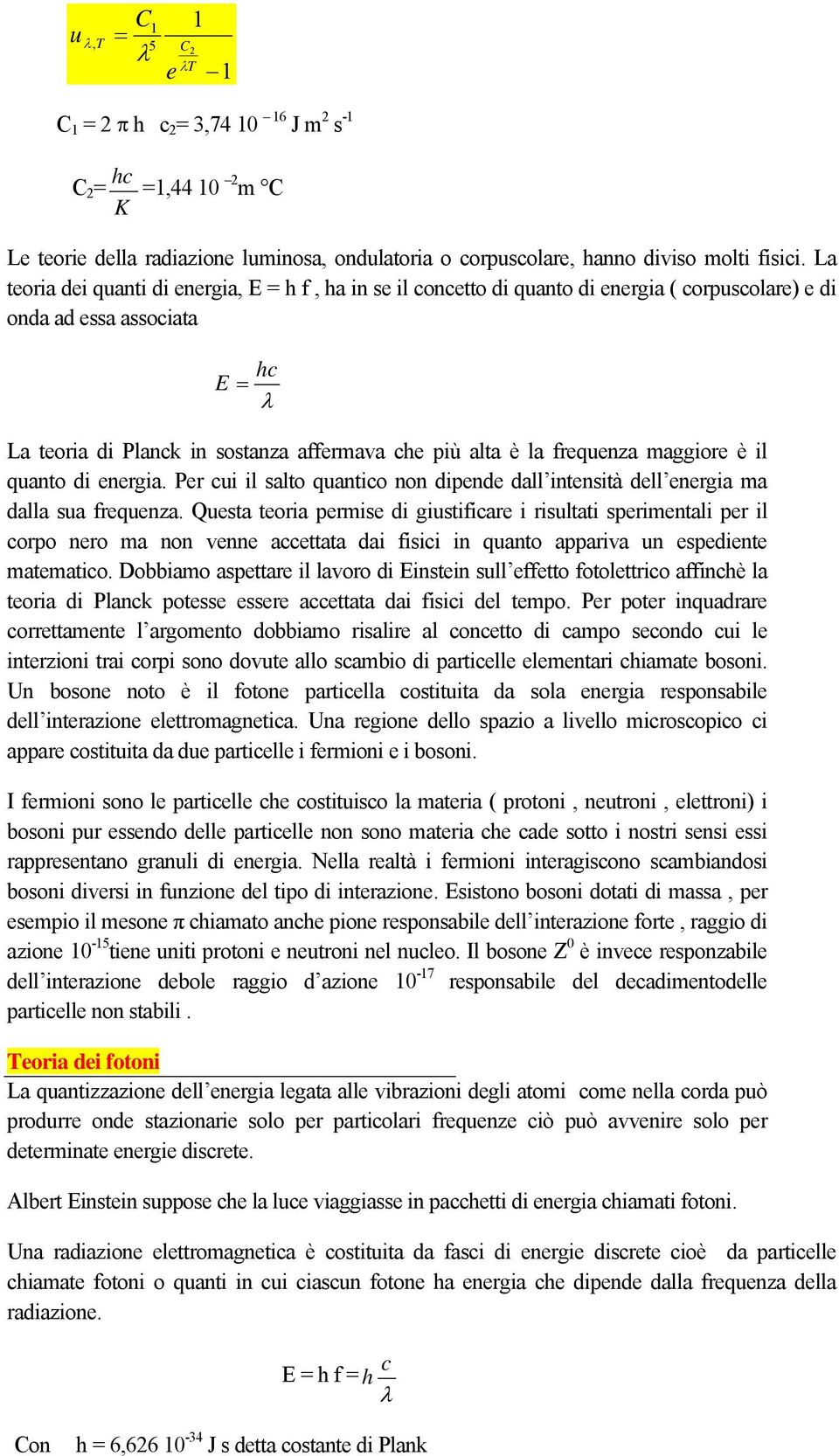 è il quanto di energia. Per ui il salto quantio non dipende dall intensità dell energia ma dalla sua frequenza.