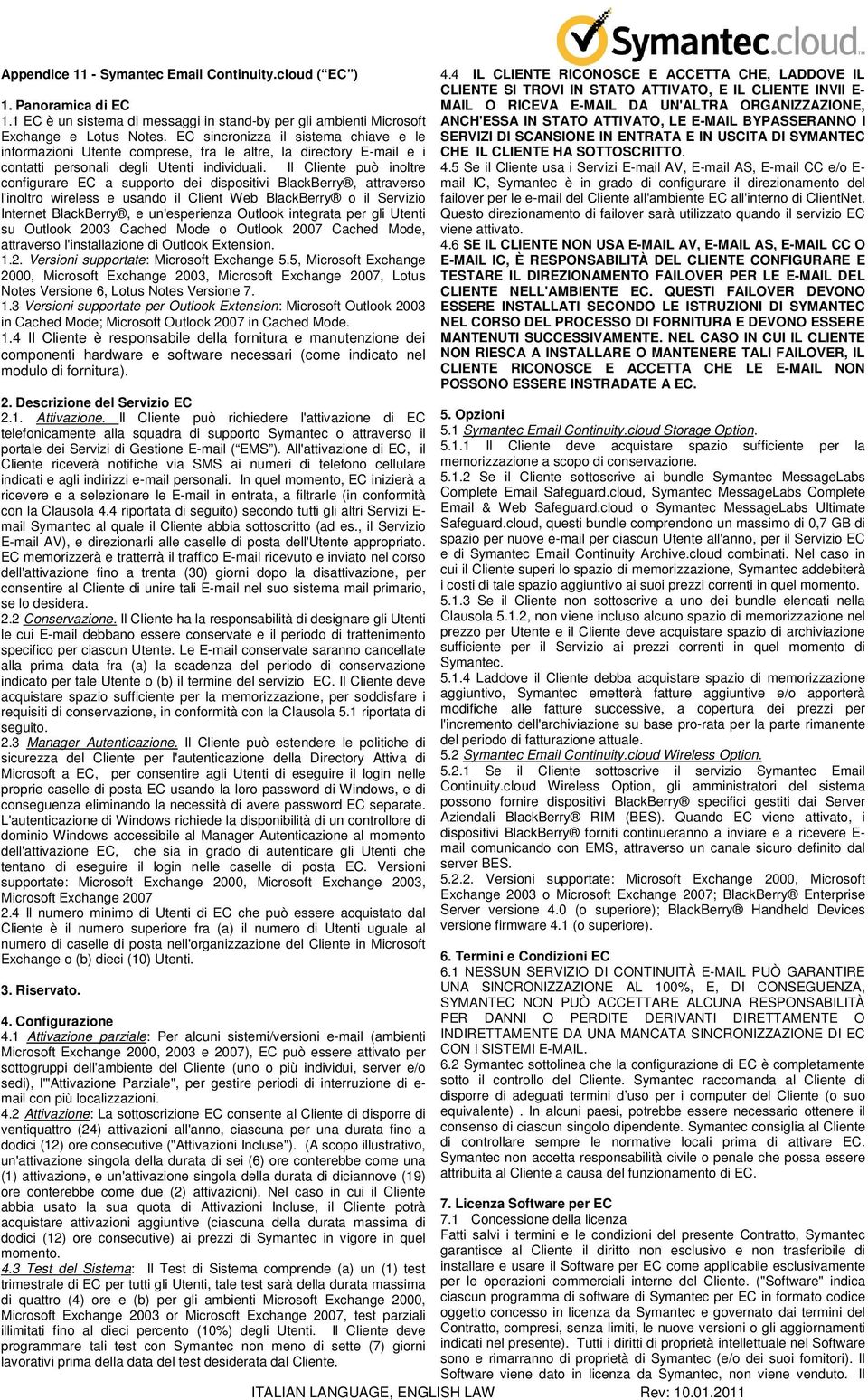 Il Cliente può inoltre configurare EC a supporto dei dispositivi BlackBerry, attraverso l'inoltro wireless e usando il Client Web BlackBerry o il Servizio Internet BlackBerry, e un'esperienza Outlook