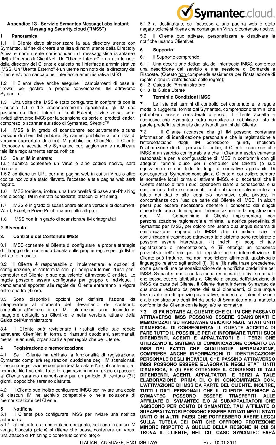 all'interno di ClientNet. Un "Utente Interno" è un utente noto della directory del Cliente e caricato nell'interfaccia amministrativa IMSS.