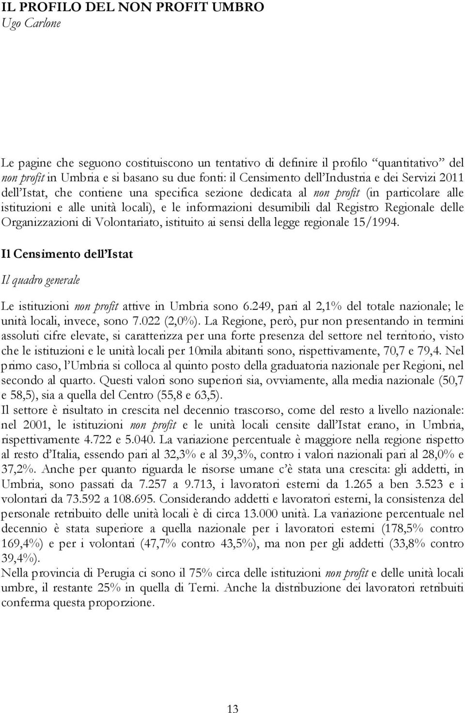 Regionale delle Organizzazioni di Volontariato, istituito ai sensi della legge regionale 15/1994. Il Censimento dell Istat Il quadro generale Le istituzioni non profit attive in Umbria sono 6.