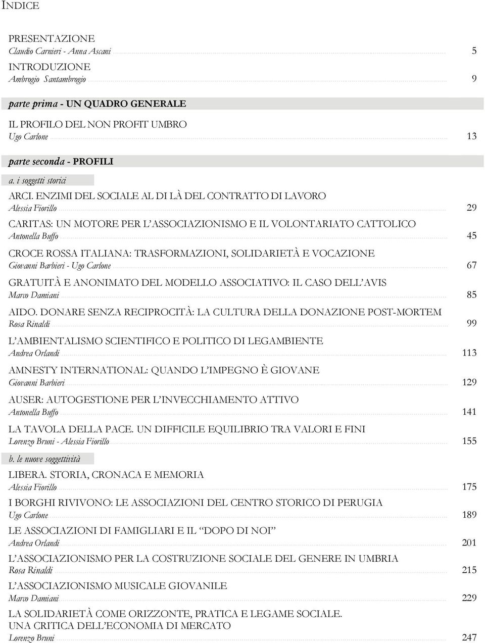 .. 29 CARITAS: UN MOTORE PER L ASSOCIAZIONISMO E IL VOLONTARIATO CATTOLICO Antonella Buffo... 45 CROCE ROSSA ITALIANA: TRASFORMAZIONI, SOLIDARIETÀ E VOCAZIONE Giovanni Barbieri - Ugo Carlone.