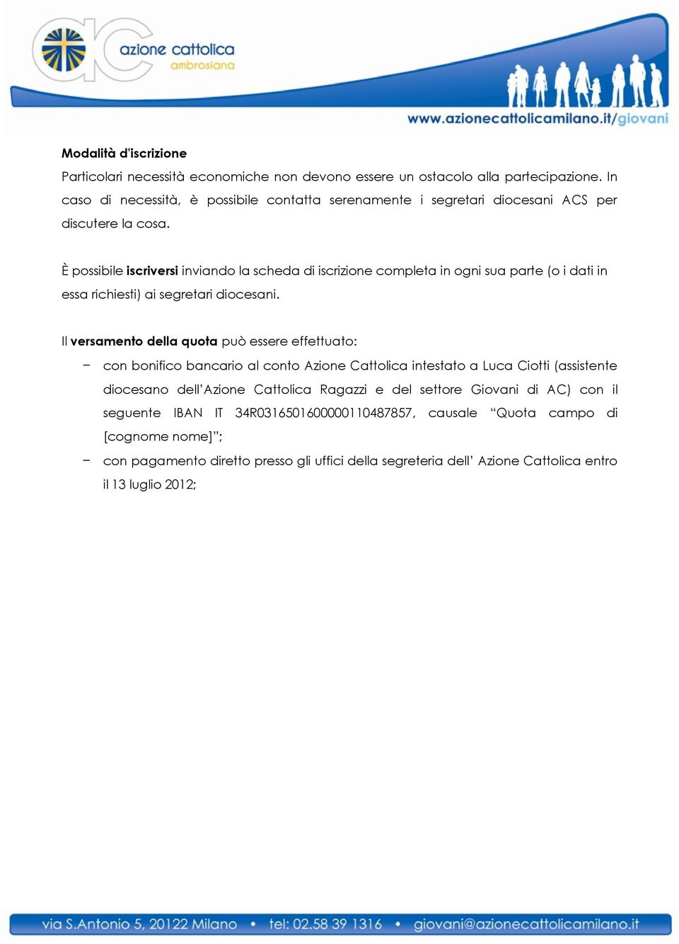 È possibile iscriversi inviando la scheda di iscrizione completa in ogni sua parte (o i dati in essa richiesti) ai segretari diocesani.