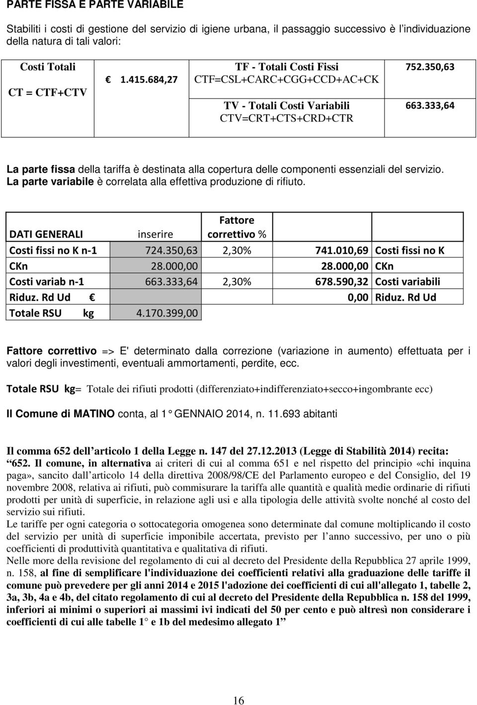 333,64 La parte fissa della tariffa è destinata alla copertura delle componenti essenziali del servizio. La parte variabile è correlata alla effettiva produzione di rifiuto.