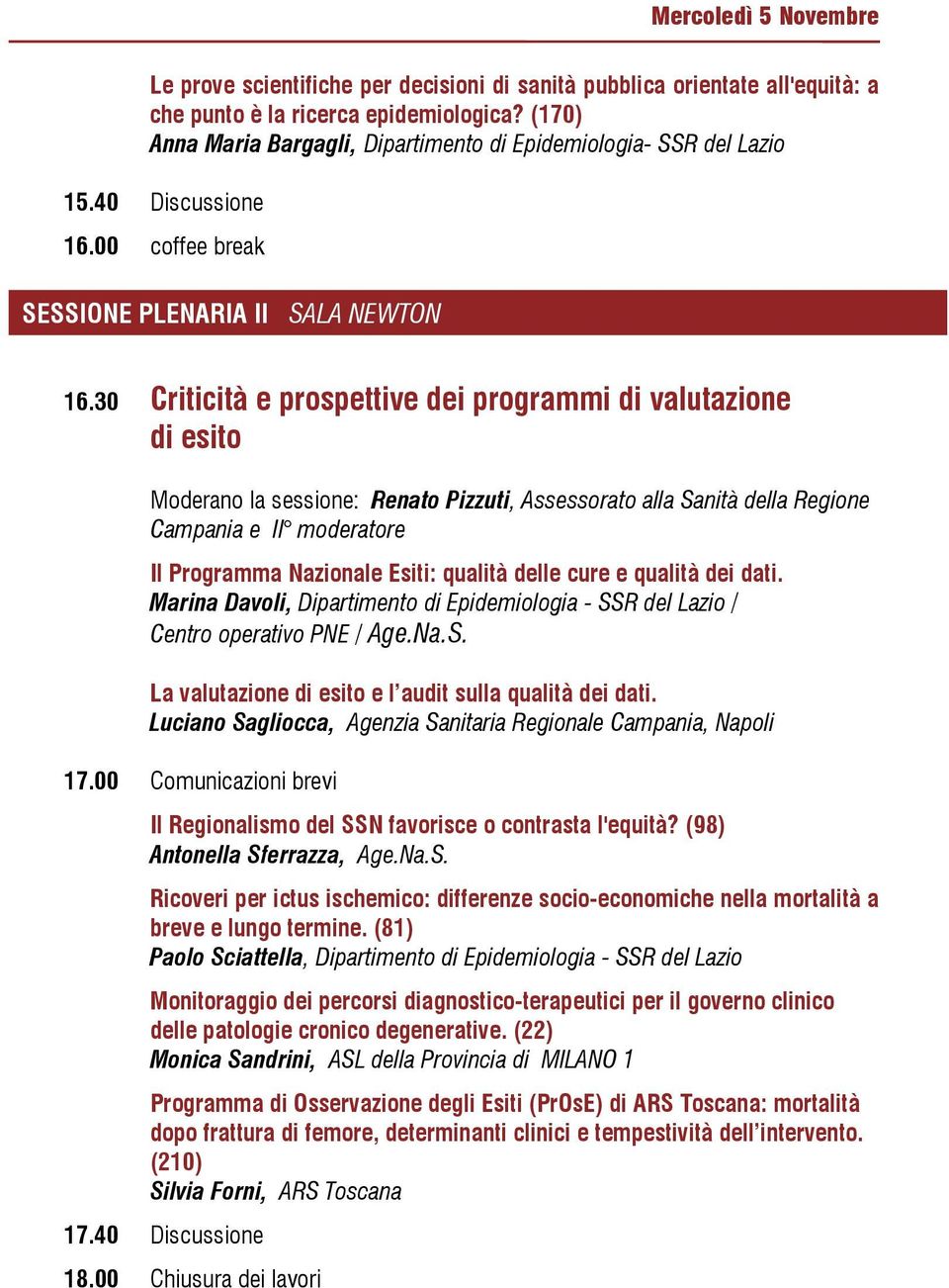 30 Criticità e prospettive dei programmi di valutazione di esito Moderano la sessione: Renato Pizzuti, Assessorato alla Sanità della Regione Campania e II moderatore Il Programma Nazionale Esiti: