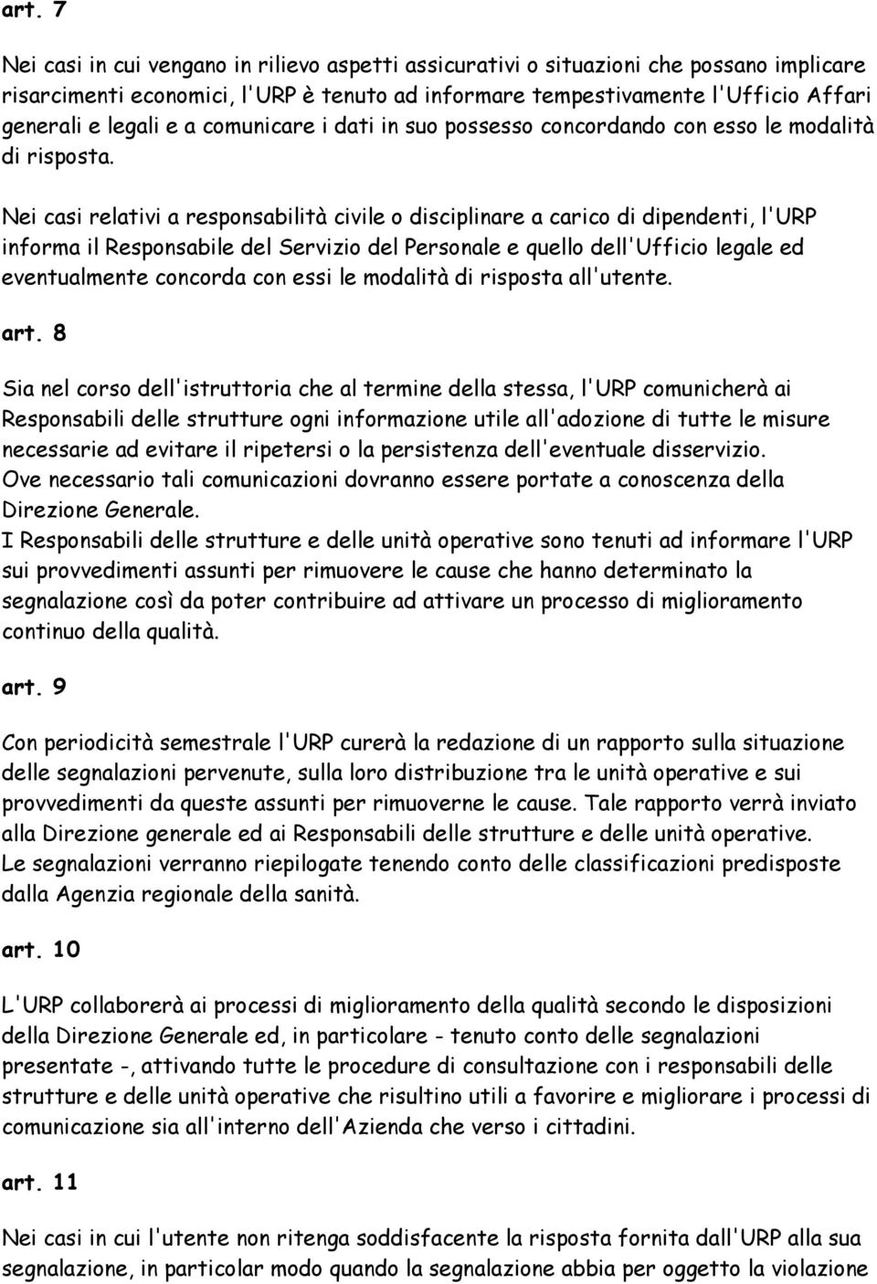 Nei casi relativi a responsabilità civile o disciplinare a carico di dipendenti, l'urp informa il Responsabile del Servizio del Personale e quello dell'ufficio legale ed eventualmente concorda con