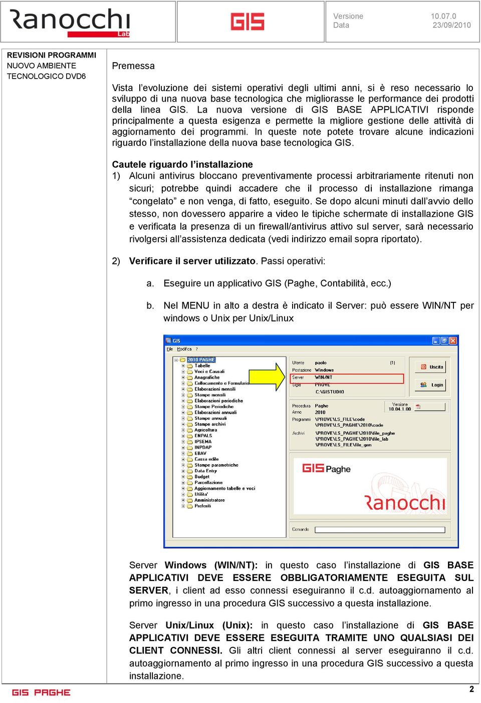 La nuova versione di GIS BASE APPLICATIVI risponde principalmente a questa esigenza e permette la migliore gestione delle attività di aggiornamento dei programmi.