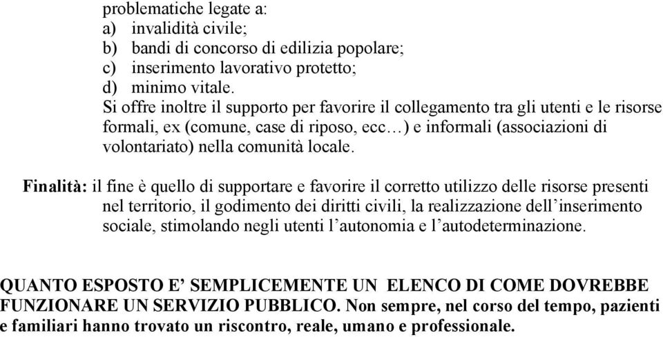 Finalità: il fine è quello di supportare e favorire il corretto utilizzo delle risorse presenti nel territorio, il godimento dei diritti civili, la realizzazione dell inserimento sociale,