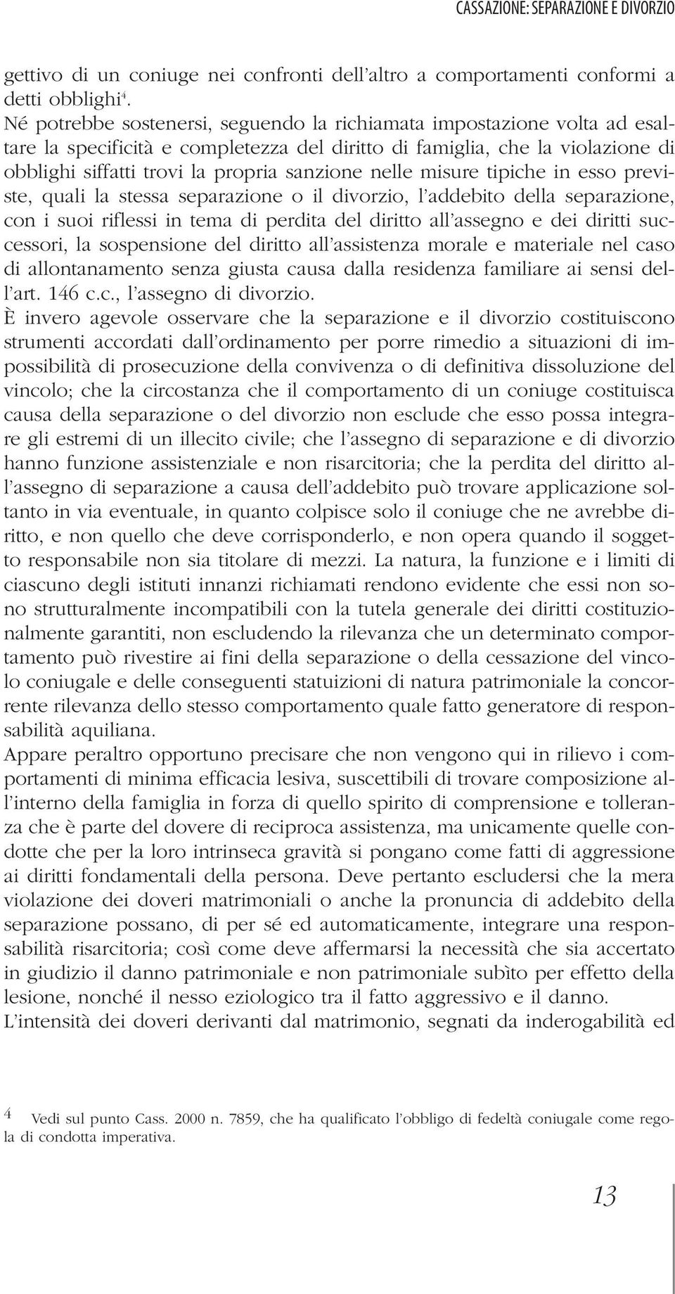 nelle misure tipiche in esso previste, quali la stessa separazione o il divorzio, l addebito della separazione, con i suoi riflessi in tema di perdita del diritto all assegno e dei diritti