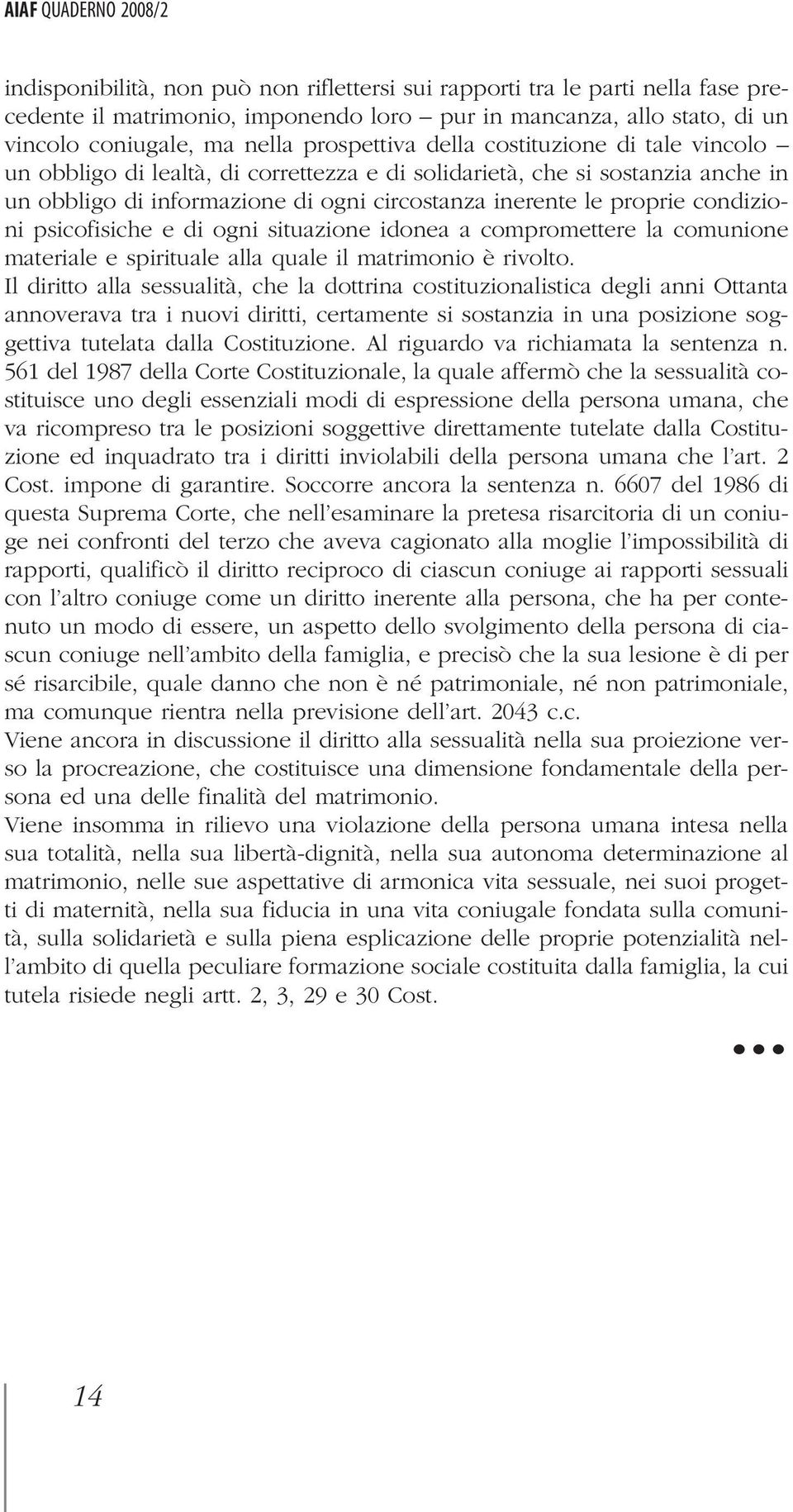 proprie condizioni psicofisiche e di ogni situazione idonea a compromettere la comunione materiale e spirituale alla quale il matrimonio è rivolto.