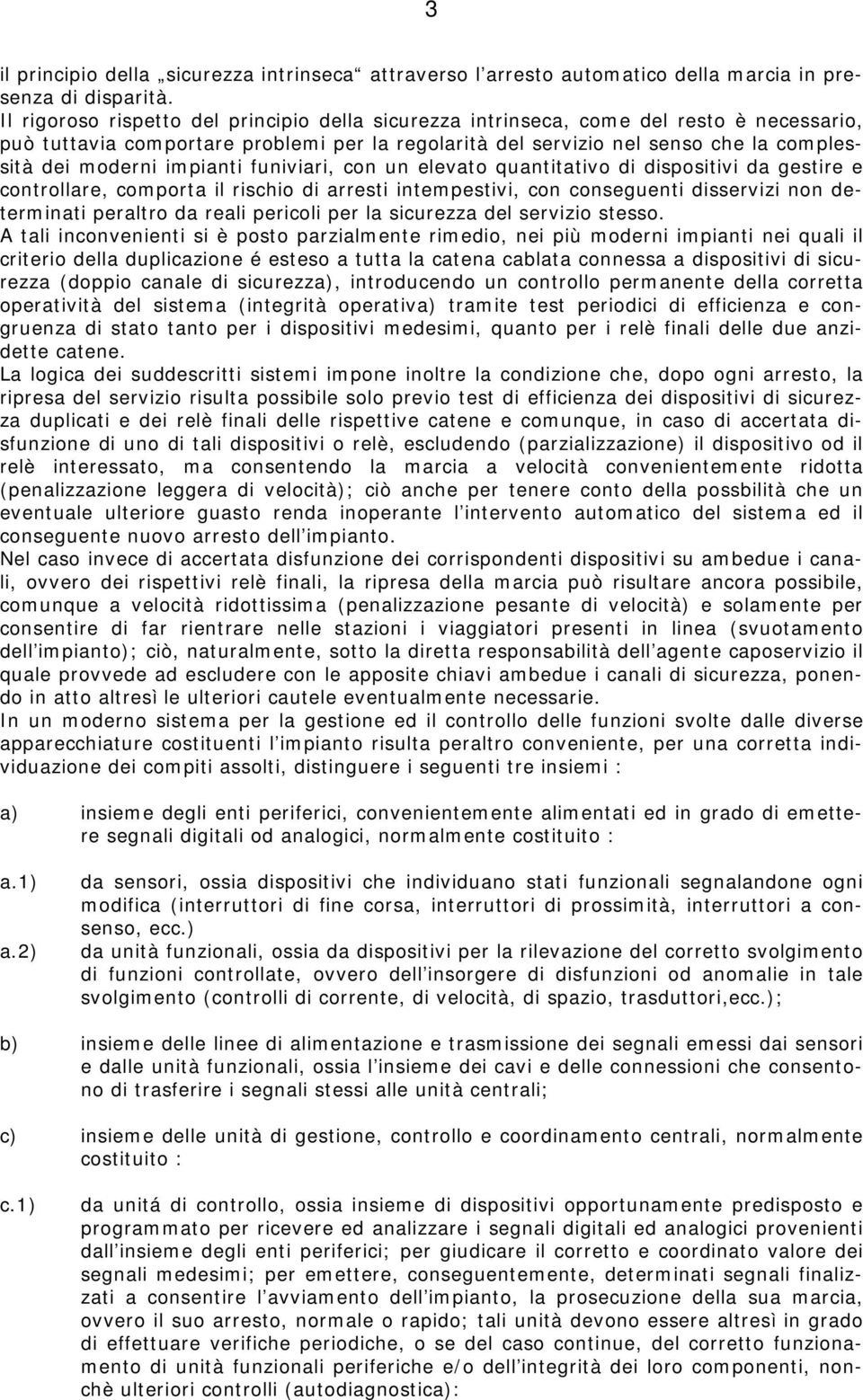 impianti funiviari, con un elevato quantitativo di dispositivi da gestire e controllare, comporta il rischio di arresti intempestivi, con conseguenti disservizi non determinati peraltro da reali