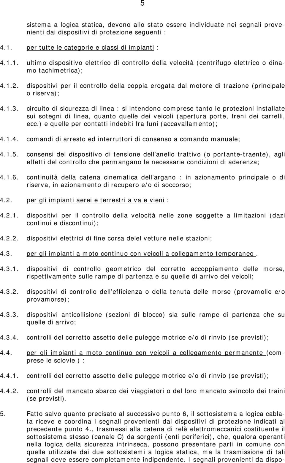 dispositivi per il controllo della coppia erogata dal motore di trazione (principale o riserva); 4.1.3.