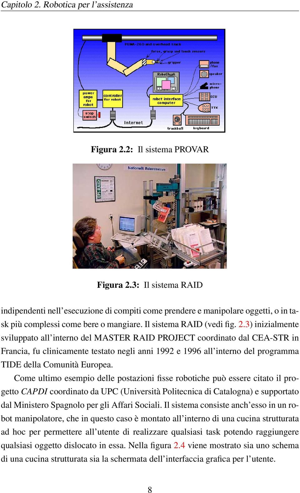 3) inizialmente sviluppato all interno del MASTER RAID PROJECT coordinato dal CEA-STR in Francia, fu clinicamente testato negli anni 1992 e 1996 all interno del programma TIDE della Comunità Europea.