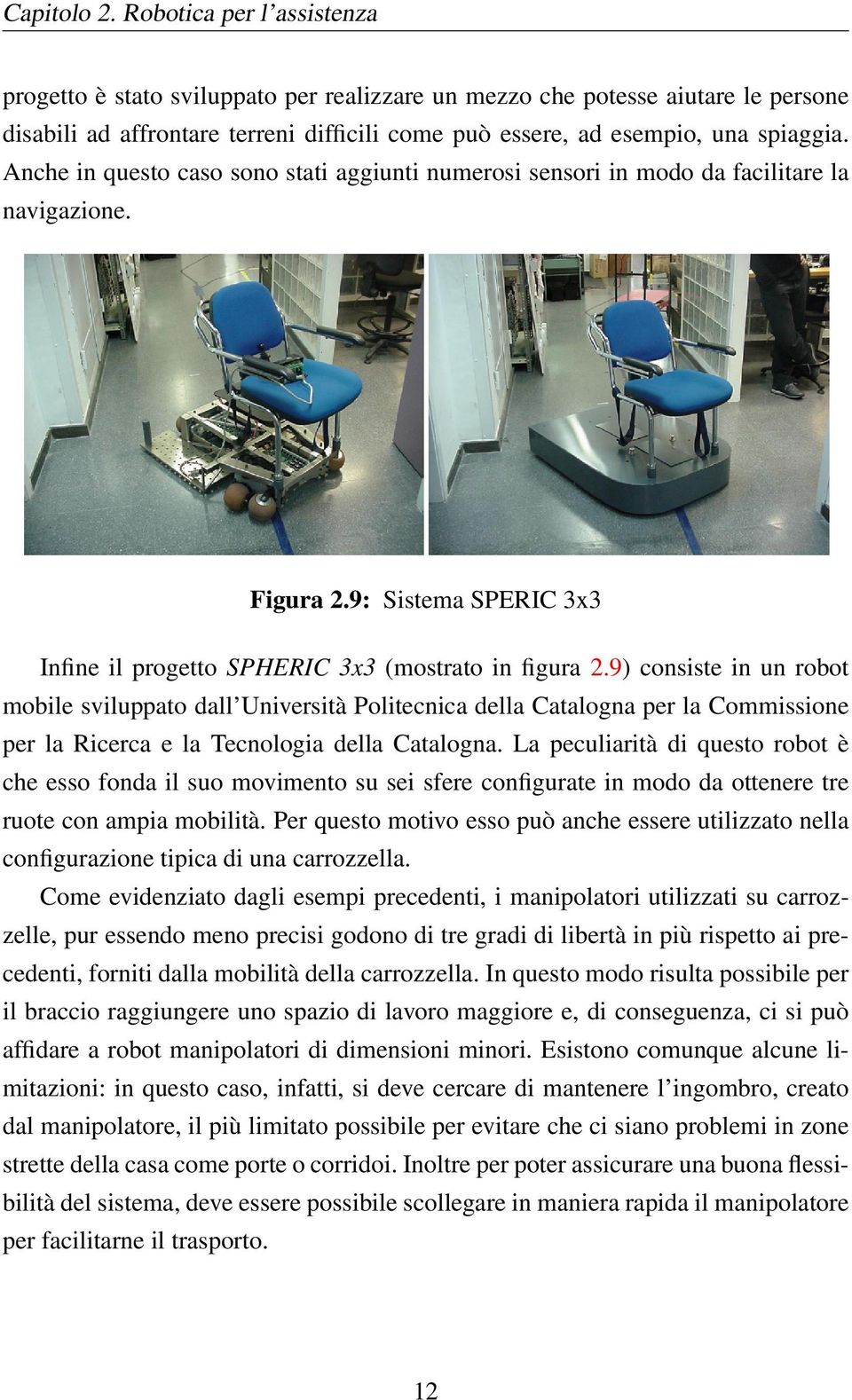 Anche in questo caso sono stati aggiunti numerosi sensori in modo da facilitare la navigazione. Figura 2.9: Sistema SPERIC 3x3 Infine il progetto SPHERIC 3x3 (mostrato in figura 2.