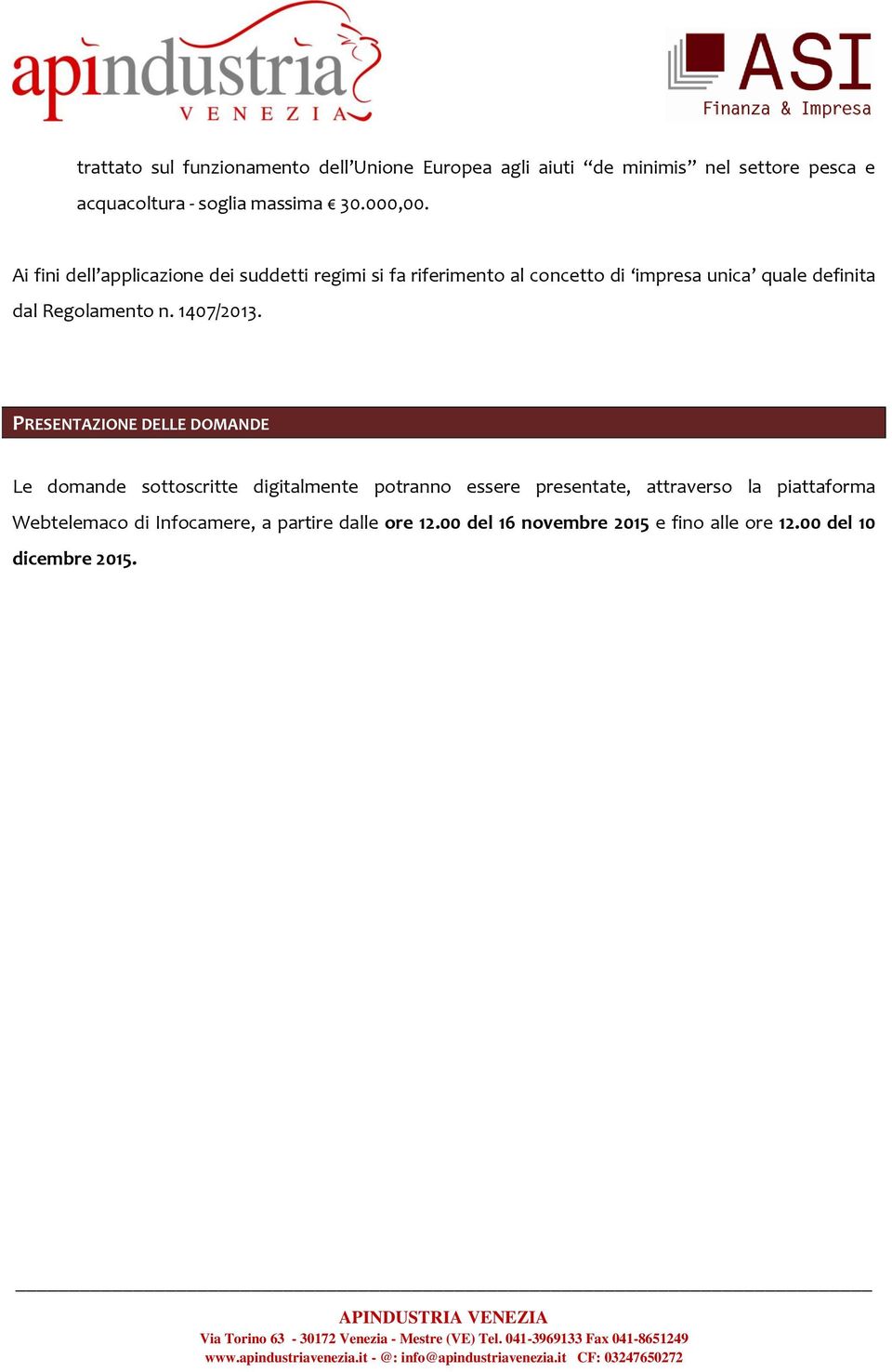 Ai fini dell applicazione dei suddetti regimi si fa riferimento al concetto di impresa unica quale definita dal Regolamento n.