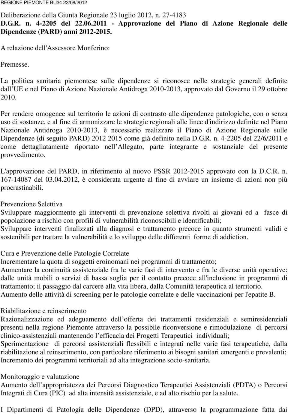 La politica sanitaria piemontese sulle dipendenze si riconosce nelle strategie generali definite dall UE e nel Piano di Azione Nazionale Antidroga 2010-2013, approvato dal Governo il 29 ottobre 2010.