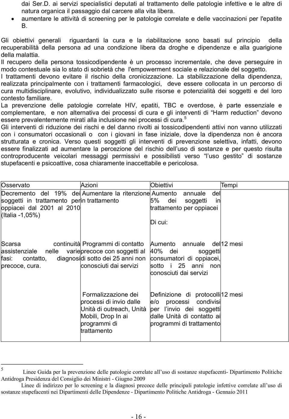 Gli obiettivi generali riguardanti la cura e la riabilitazione sono basati sul principio della recuperabilità della persona ad una condizione libera da droghe e dipendenze e alla guarigione della