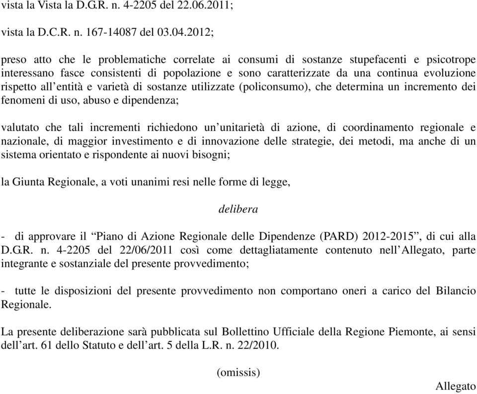 all entità e varietà di sostanze utilizzate (policonsumo), che determina un incremento dei fenomeni di uso, abuso e dipendenza; valutato che tali incrementi richiedono un unitarietà di azione, di