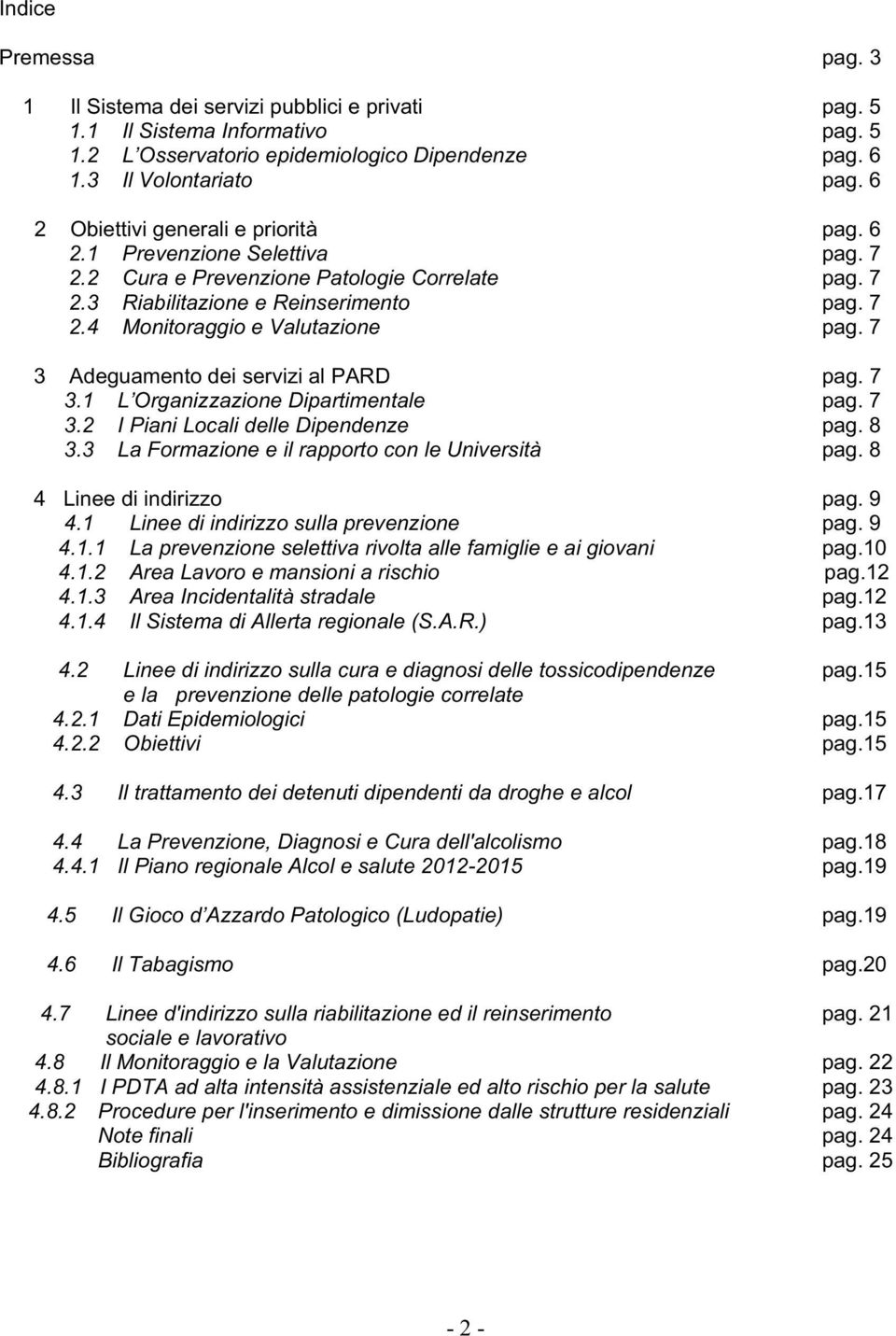 7 3 Adeguamento dei servizi al PARD pag. 7 3.1 L Organizzazione Dipartimentale pag. 7 3.2 I Piani Locali delle Dipendenze pag. 8 3.3 La Formazione e il rapporto con le Università pag.