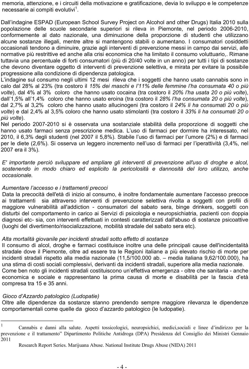 conformemente al dato nazionale, una diminuzione della proporzione di studenti che utilizzano alcune sostanze illegali, mentre altre si mantengono stabili o aumentano.