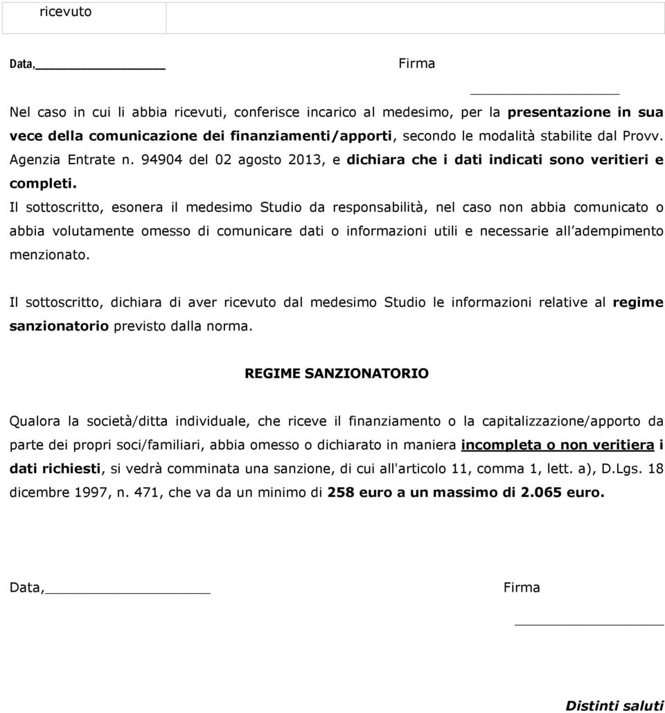 Il sottoscritto, esonera il medesimo Studio da responsabilità, nel caso non abbia comunicato o abbia volutamente omesso di comunicare dati o informazioni utili e necessarie all adempimento menzionato.