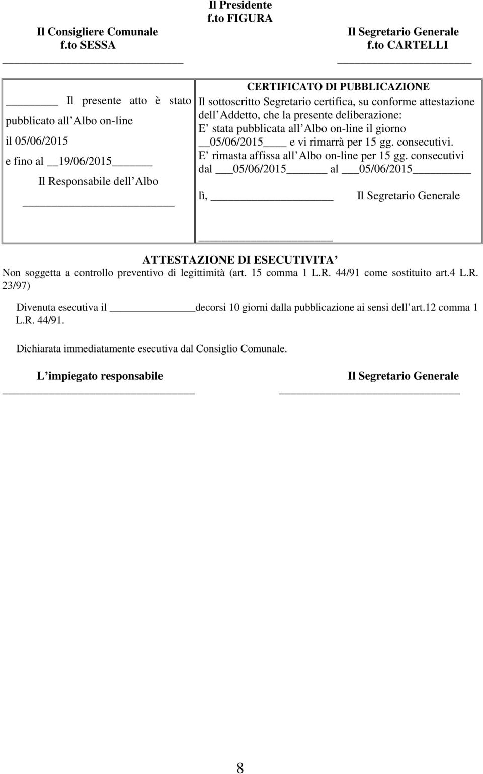 conforme attestazione dell Addetto, che la presente deliberazione: E stata pubblicata all Albo on-line il giorno 05/06/2015 e vi rimarrà per 15 gg. consecutivi.