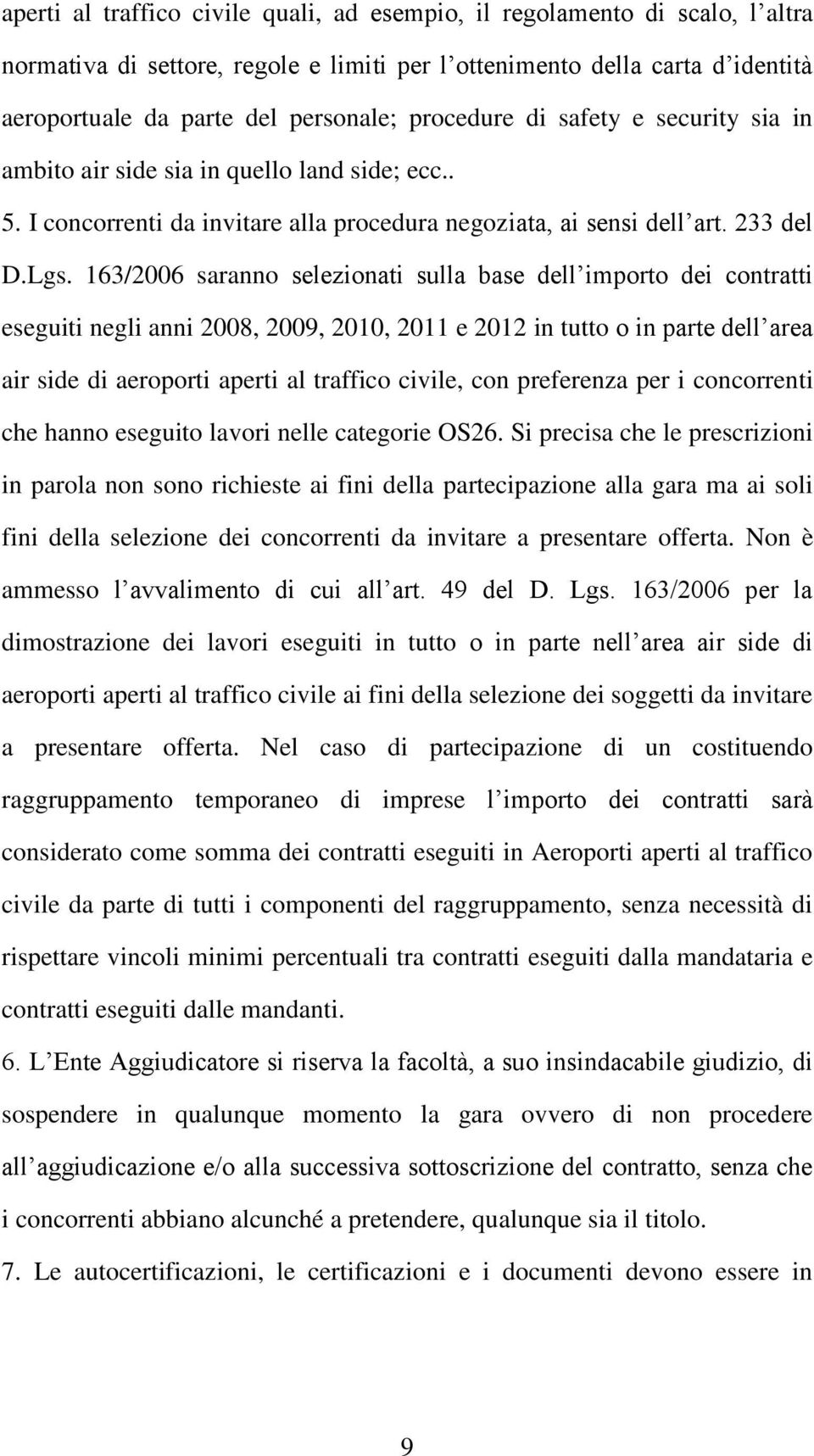 163/2006 saranno selezionati sulla base dell importo dei contratti eseguiti negli anni 2008, 2009, 2010, 2011 e 2012 in tutto o in parte dell area air side di aeroporti aperti al traffico civile, con