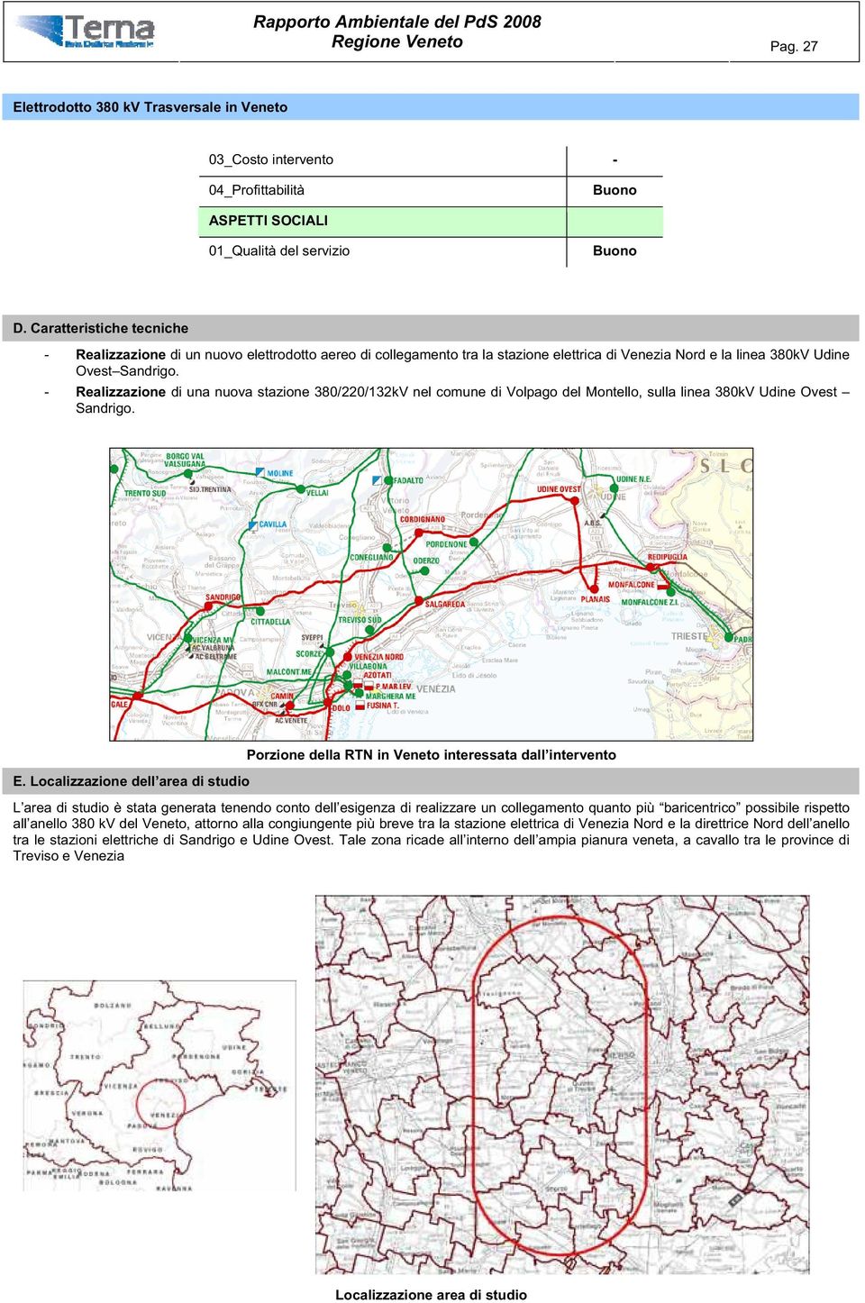 - Realizzazione di una nuova stazione 380/220/132kV nel comune di Volpago del Montello, sulla linea 380kV Udine Ovest Sandrigo. Porzione della RTN in Veneto interessata dall intervento E.