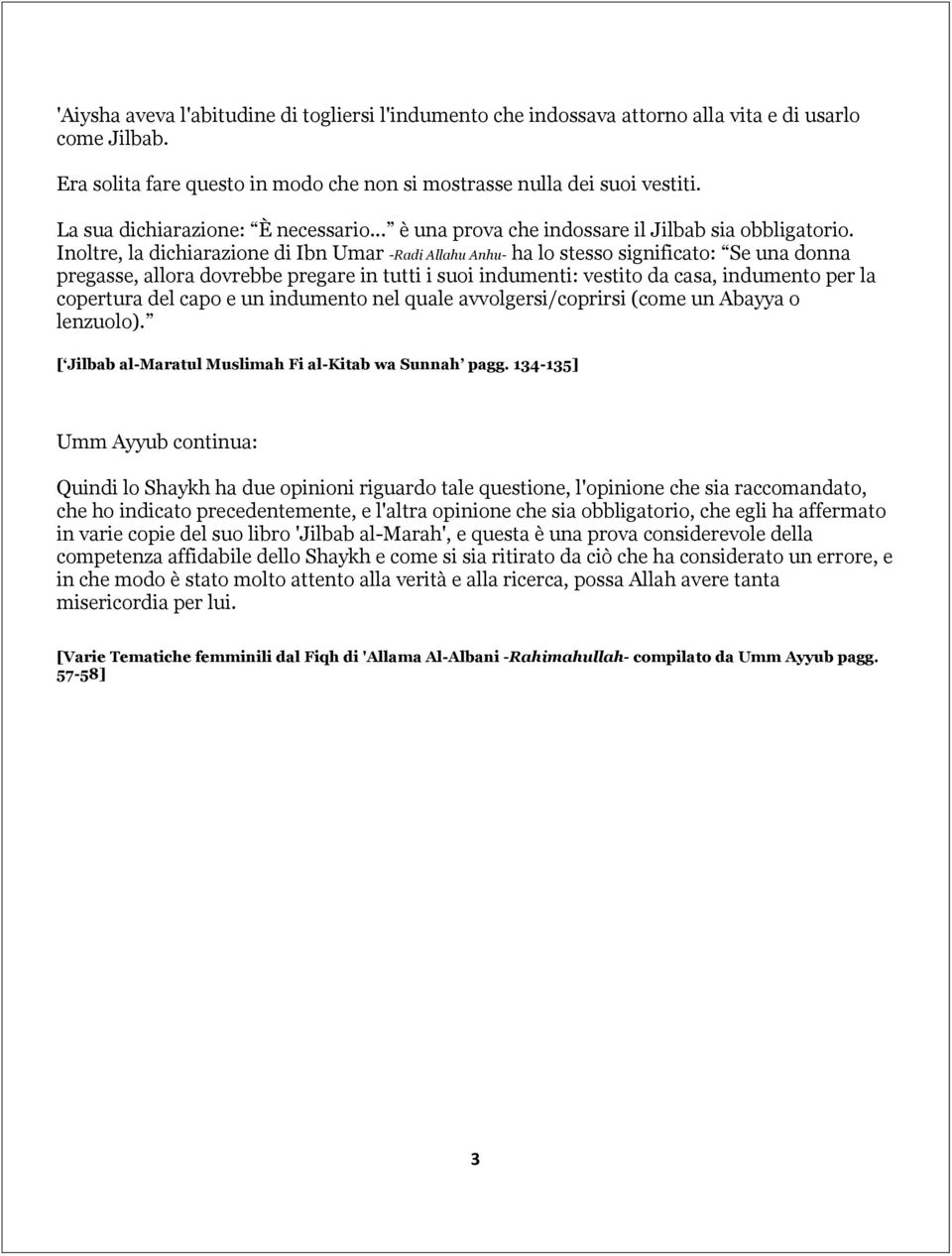 Inoltre, la dichiarazione di Ibn Umar -Radi Allahu Anhu- ha lo stesso significato: Se una donna pregasse, allora dovrebbe pregare in tutti i suoi indumenti: vestito da casa, indumento per la