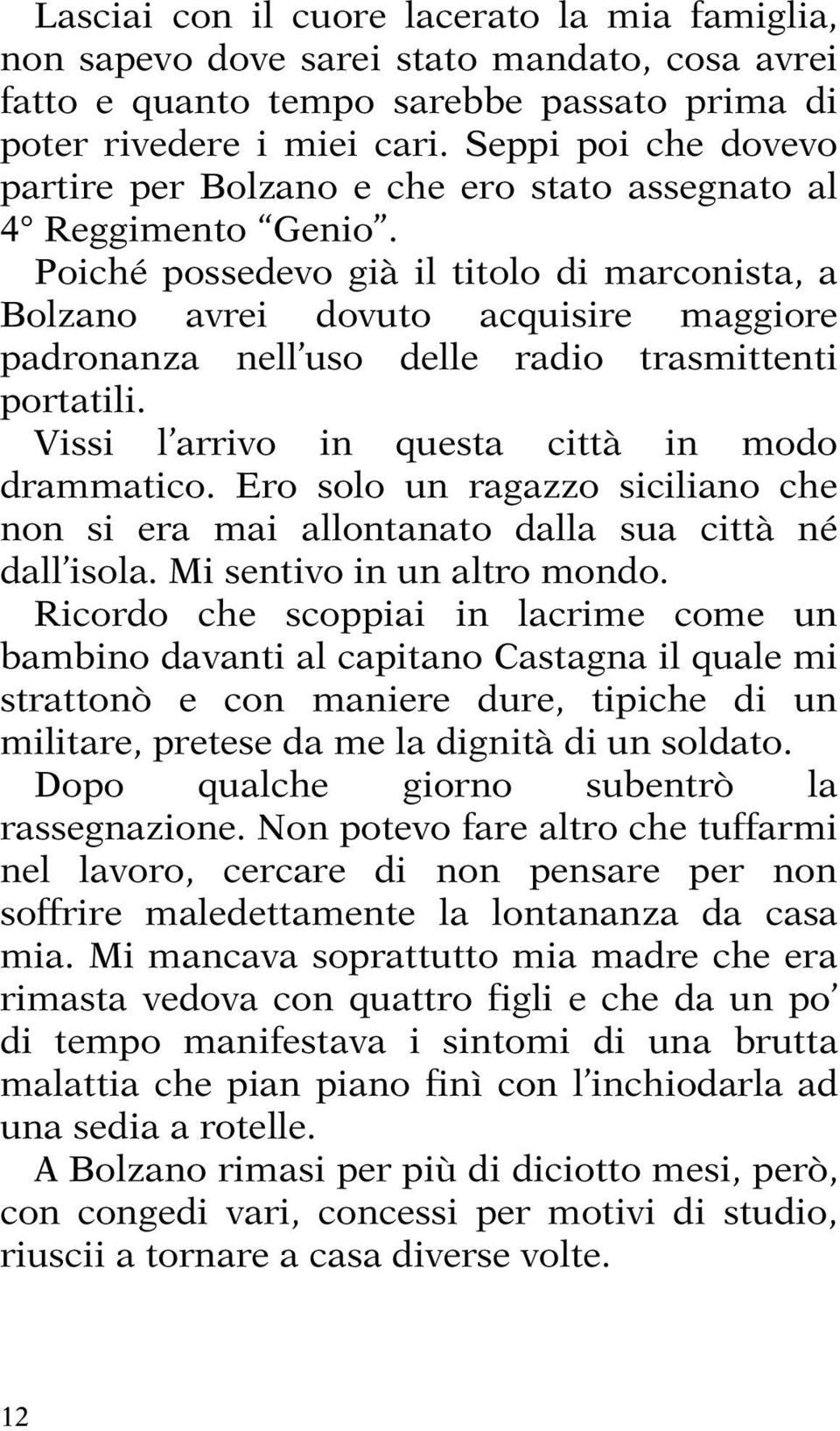 Poiché possedevo già il titolo di marconista, a Bolzano avrei dovuto acquisire maggiore padronanza nell uso delle radio trasmittenti portatili. Vissi l arrivo in questa città in modo drammatico.