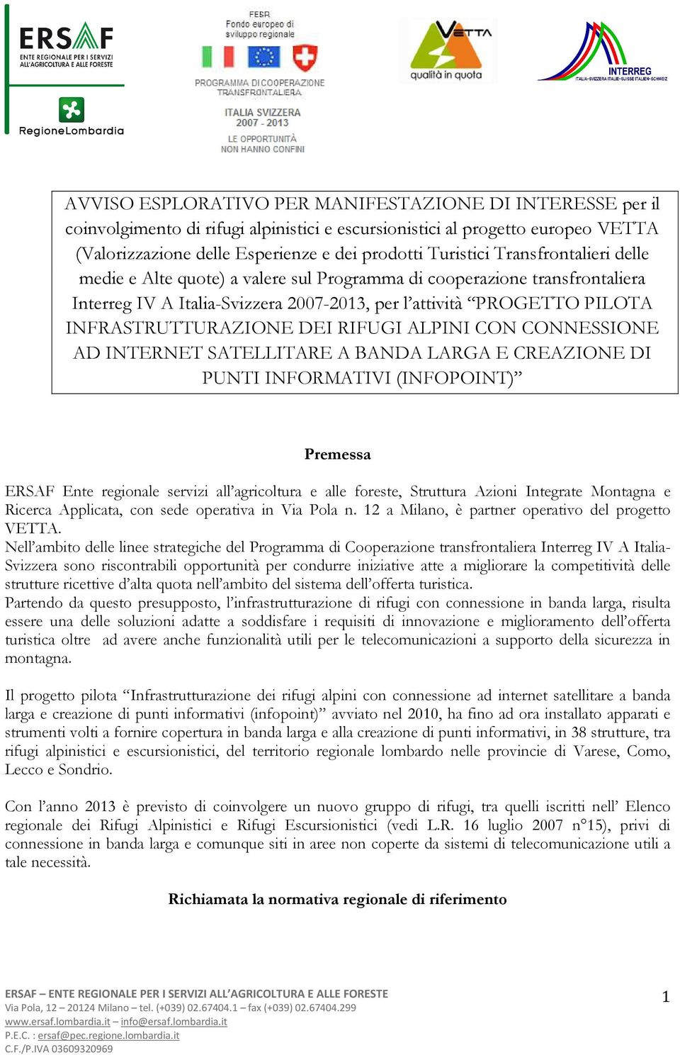 RIFUGI ALPINI CON CONNESSIONE AD INTERNET SATELLITARE A BANDA LARGA E CREAZIONE DI PUNTI INFORMATIVI (INFOPOINT) Premessa ERSAF Ente regionale servizi all agricoltura e alle foreste, Struttura Azioni