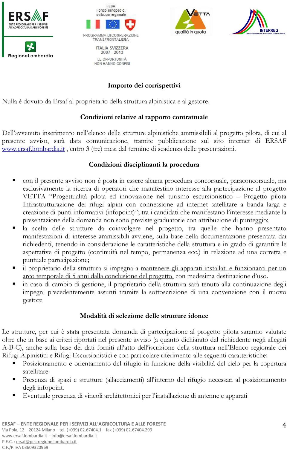 tramite pubblicazione sul sito internet di ERSAF www.ersaf.lombardia.it, entro 3 (tre) mesi dal termine di scadenza delle presentazioni.