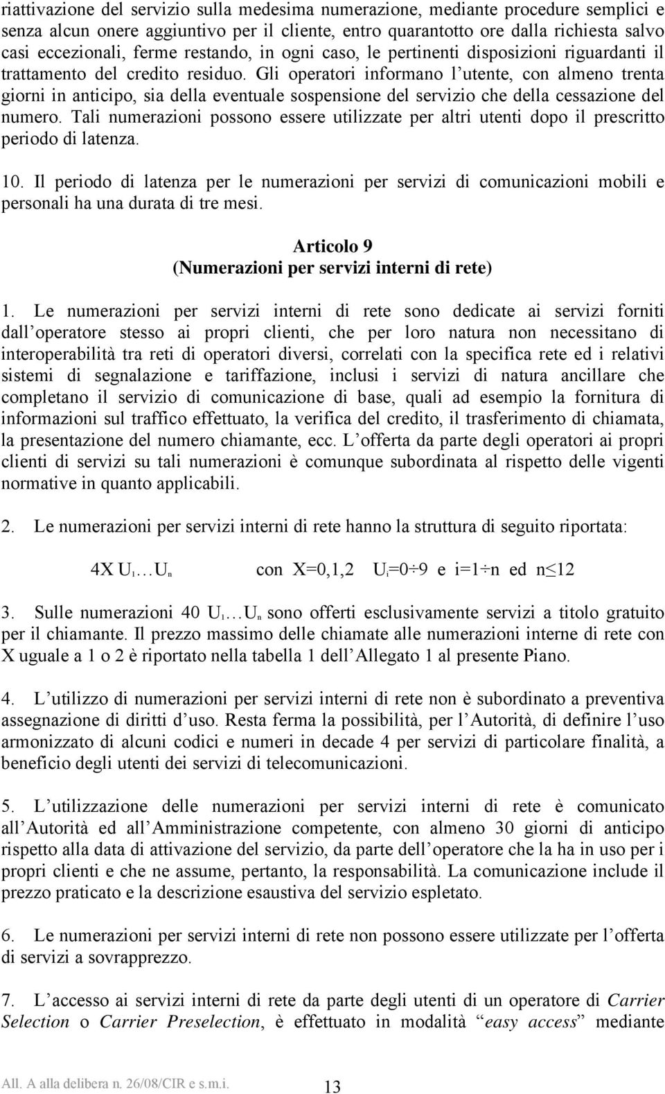 Gli operatori informano l utente, con almeno trenta giorni in anticipo, sia della eventuale sospensione del servizio che della cessazione del numero.