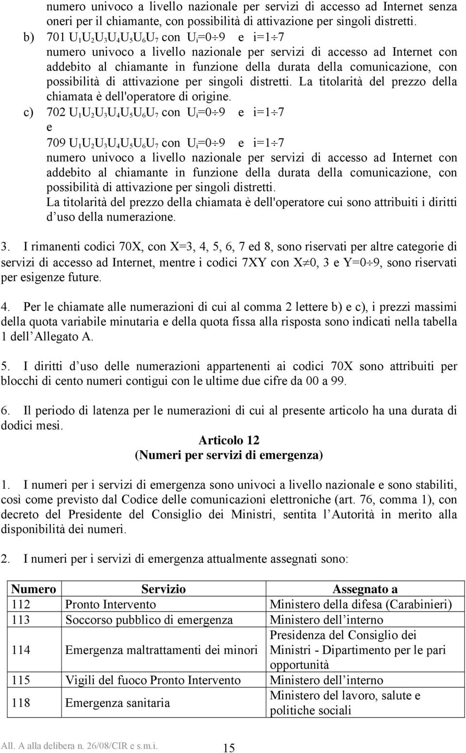 con possibilità di attivazione per singoli distretti. La titolarità del prezzo della chiamata è dell'operatore di origine.