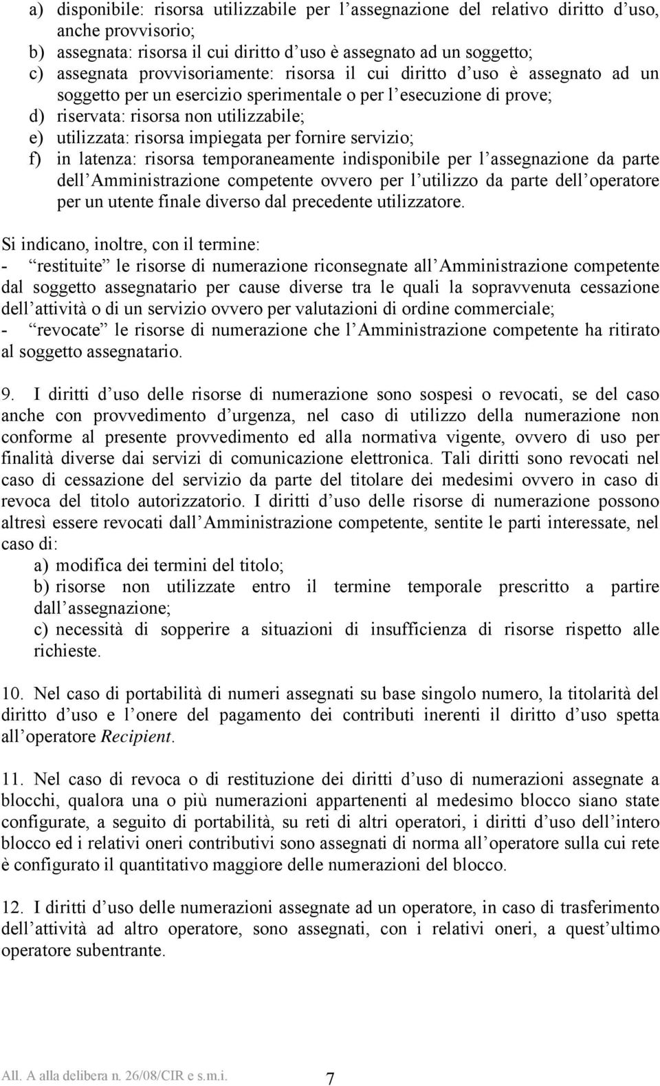 impiegata per fornire servizio; f) in latenza: risorsa temporaneamente indisponibile per l assegnazione da parte dell Amministrazione competente ovvero per l utilizzo da parte dell operatore per un