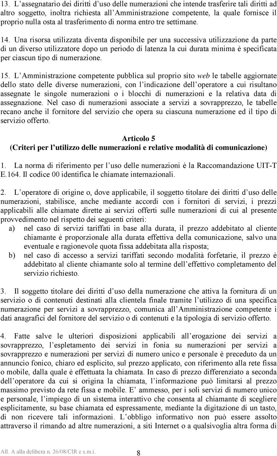 Una risorsa utilizzata diventa disponibile per una successiva utilizzazione da parte di un diverso utilizzatore dopo un periodo di latenza la cui durata minima è specificata per ciascun tipo di