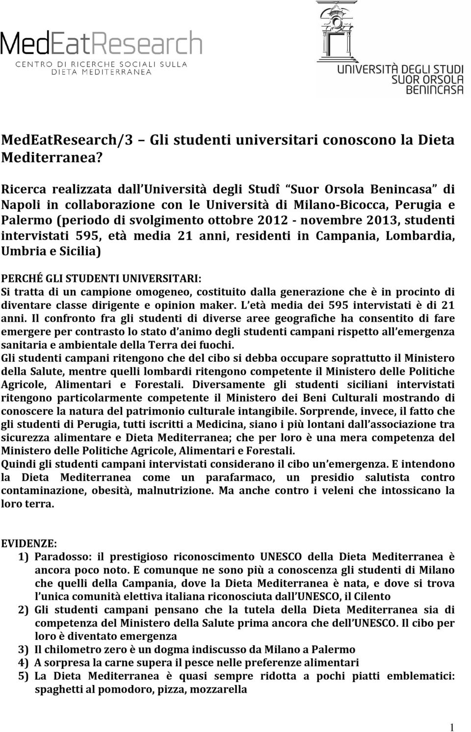 2013, studenti intervistati 595, età media 21 anni, residenti in Campania, Lombardia, Umbria e Sicilia) PERCHÉ GLI STUDENTI UNIVERSITARI: Si tratta di un campione omogeneo, costituito dalla