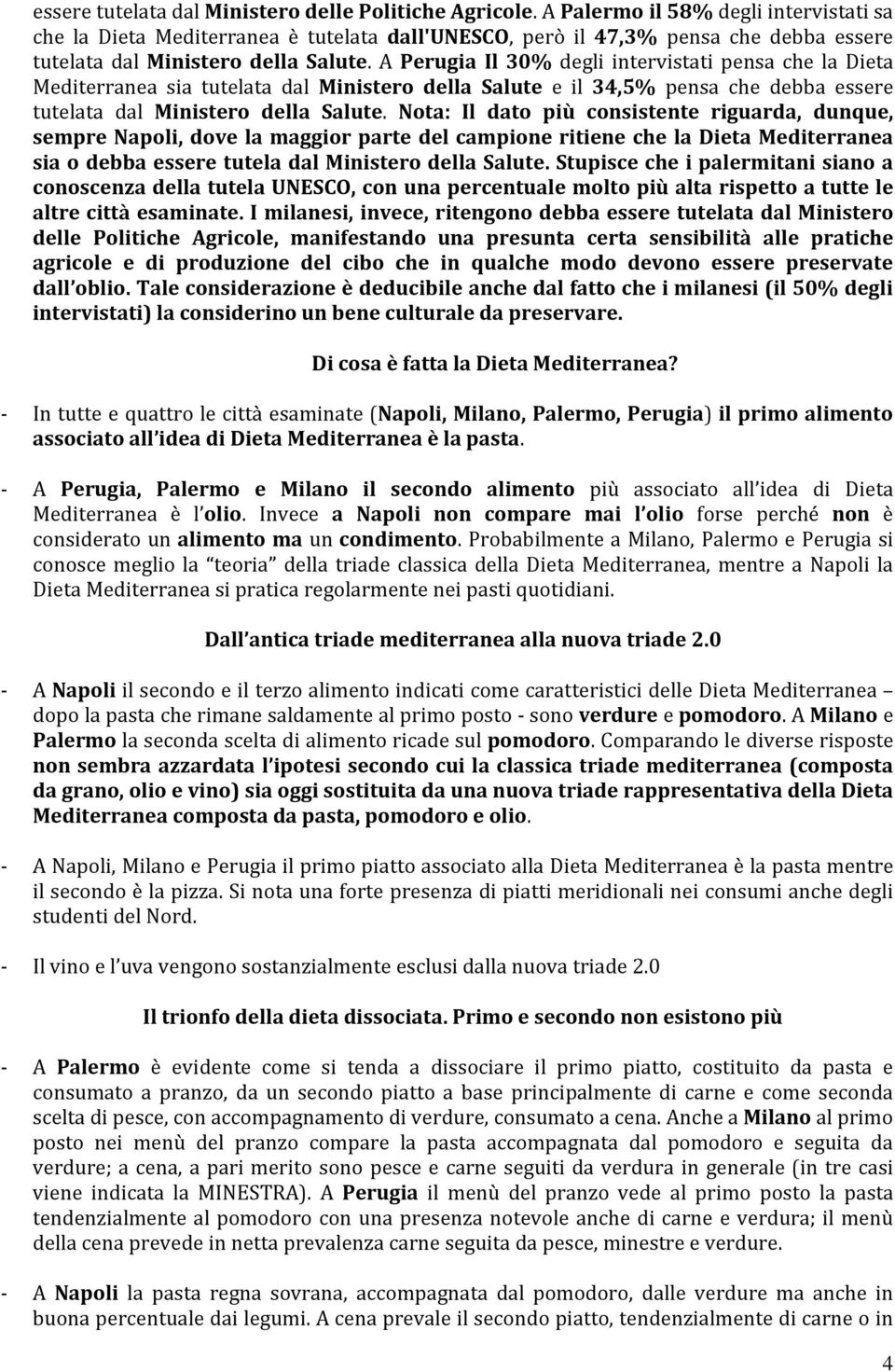 A Perugia Il 30% degli intervistati pensa che la Dieta Mediterranea sia tutelata dal Ministero della Salute e il 34,5% pensa che debba essere tutelata dal Ministero della Salute.