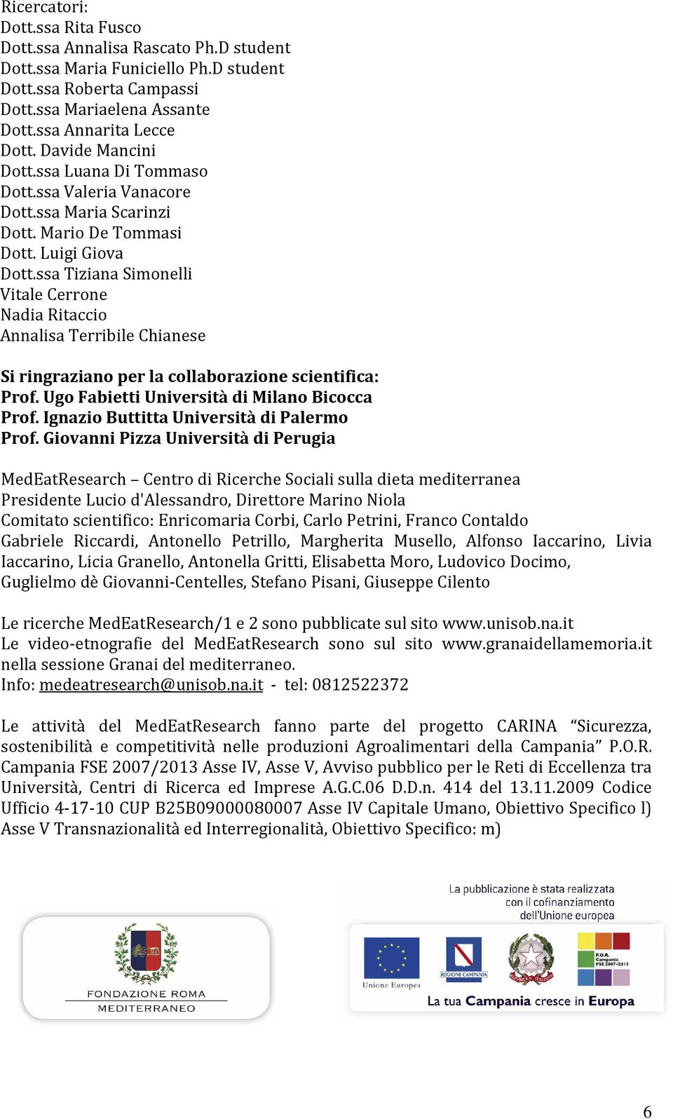 ssa Tiziana Simonelli Vitale Cerrone Nadia Ritaccio Annalisa Terribile Chianese Si ringraziano per la collaborazione scientifica: Prof. Ugo Fabietti Università di Milano Bicocca Prof.