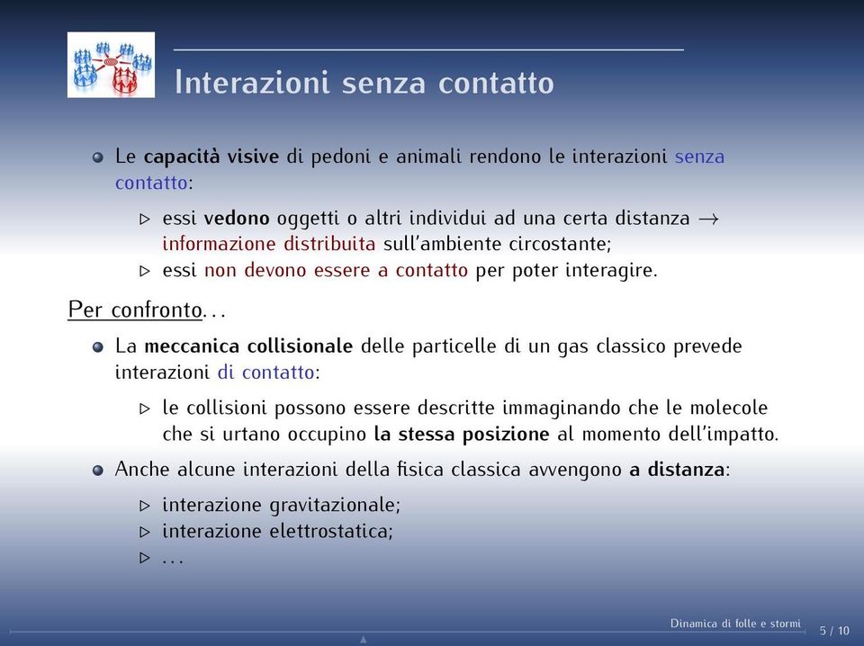 La meccanica collisionale delle particelle di un gas classico prevede interazioni di contatto: le collisioni possono essere descritte immaginando che le