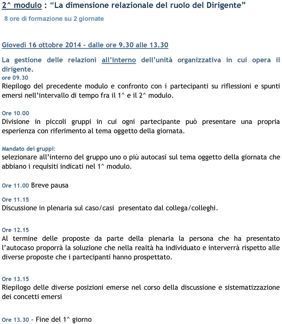 30 Riepilogo del precedente modulo e confronto con i partecipanti su riflessioni e spunti emersi nell intervallo di tempo fra il 1^ e il 2^ modulo.