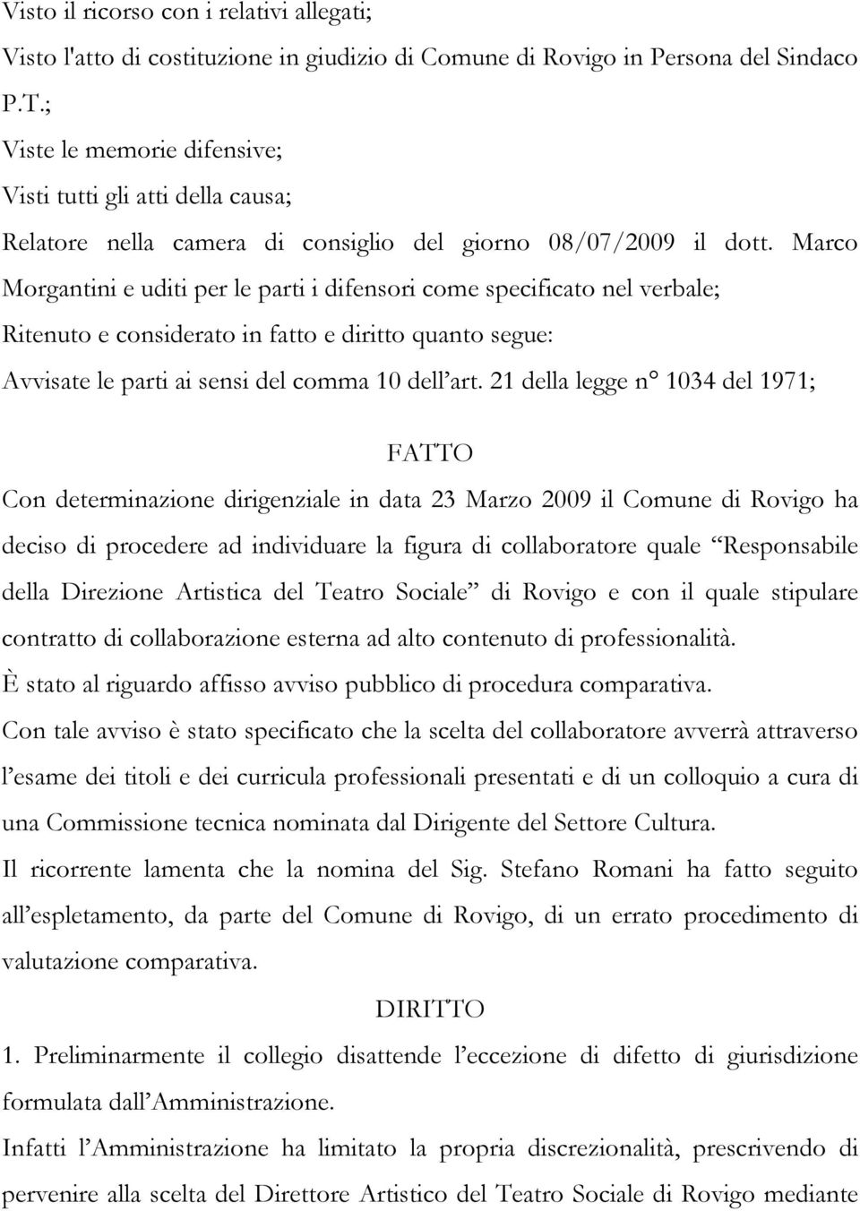 Marco Morgantini e uditi per le parti i difensori come specificato nel verbale; Ritenuto e considerato in fatto e diritto quanto segue: Avvisate le parti ai sensi del comma 10 dell art.