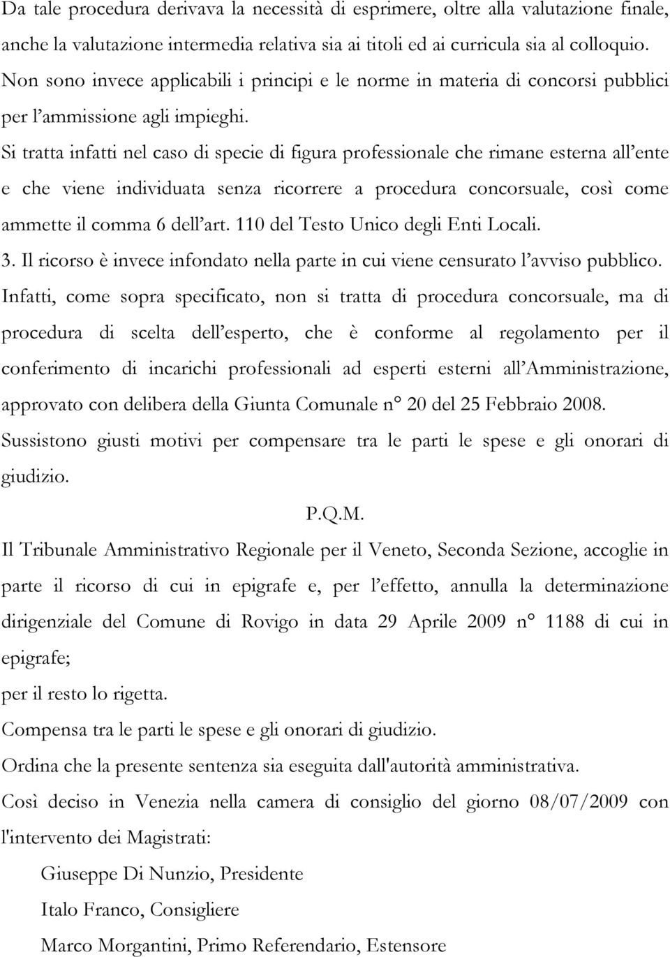 Si tratta infatti nel caso di specie di figura professionale che rimane esterna all ente e che viene individuata senza ricorrere a procedura concorsuale, così come ammette il comma 6 dell art.