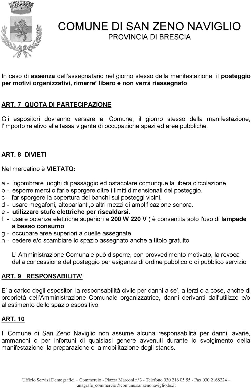 8 DIVIETI Nel mercatino è VIETATO: a - ingombrare luoghi di passaggio ed ostacolare comunque la libera circolazione. b - esporre merci o farle sporgere oltre i limiti dimensionali del posteggio.