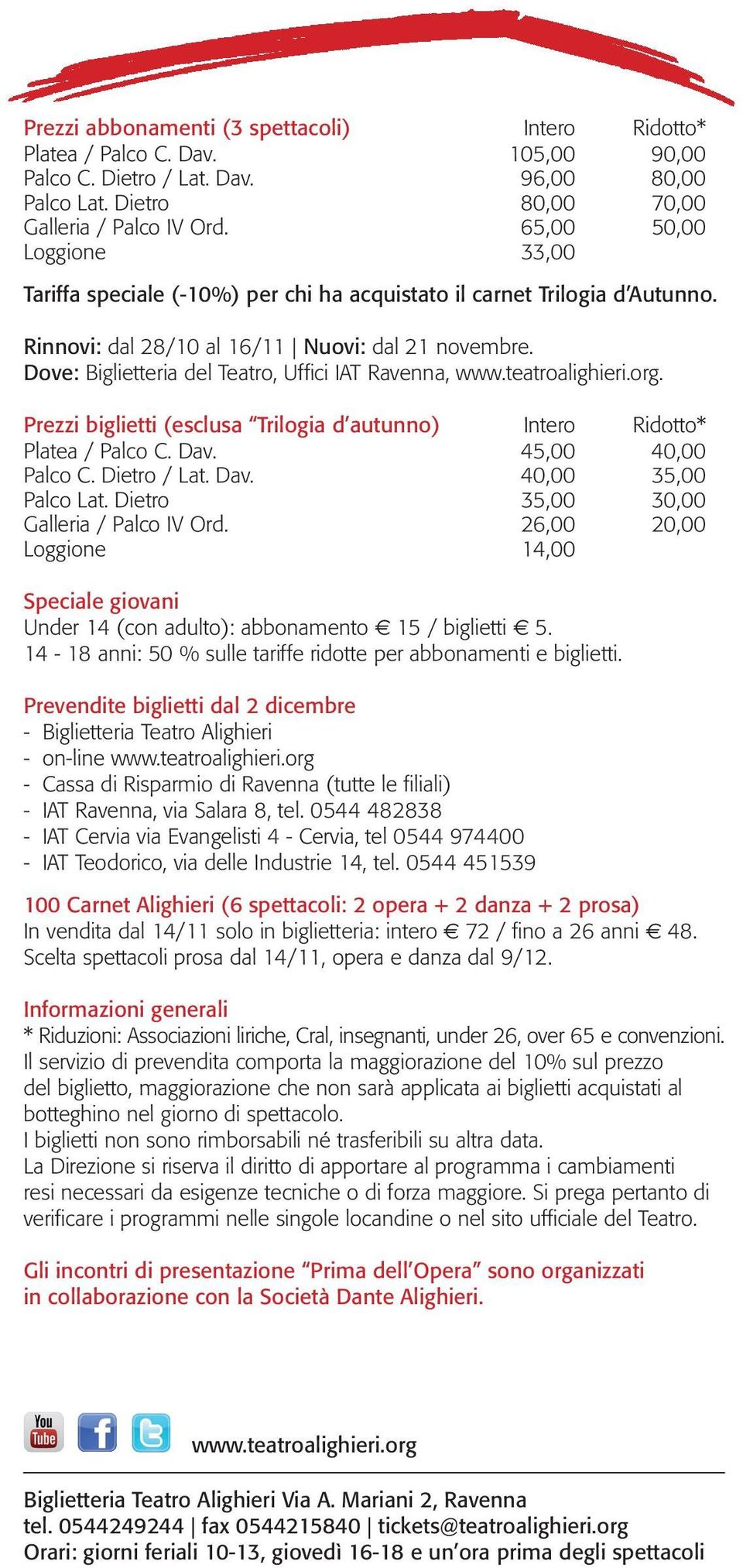 Dove: Biglietteria del Teatro, Uffici IAT Ravenna, www.teatroalighieri.org. Prezzi biglietti (esclusa Trilogia d autunno) Intero Ridotto* Platea / Palco C. Dav. 45,00 40,00 Palco C. Dietro / Lat. Dav. 40,00 35,00 Palco Lat.