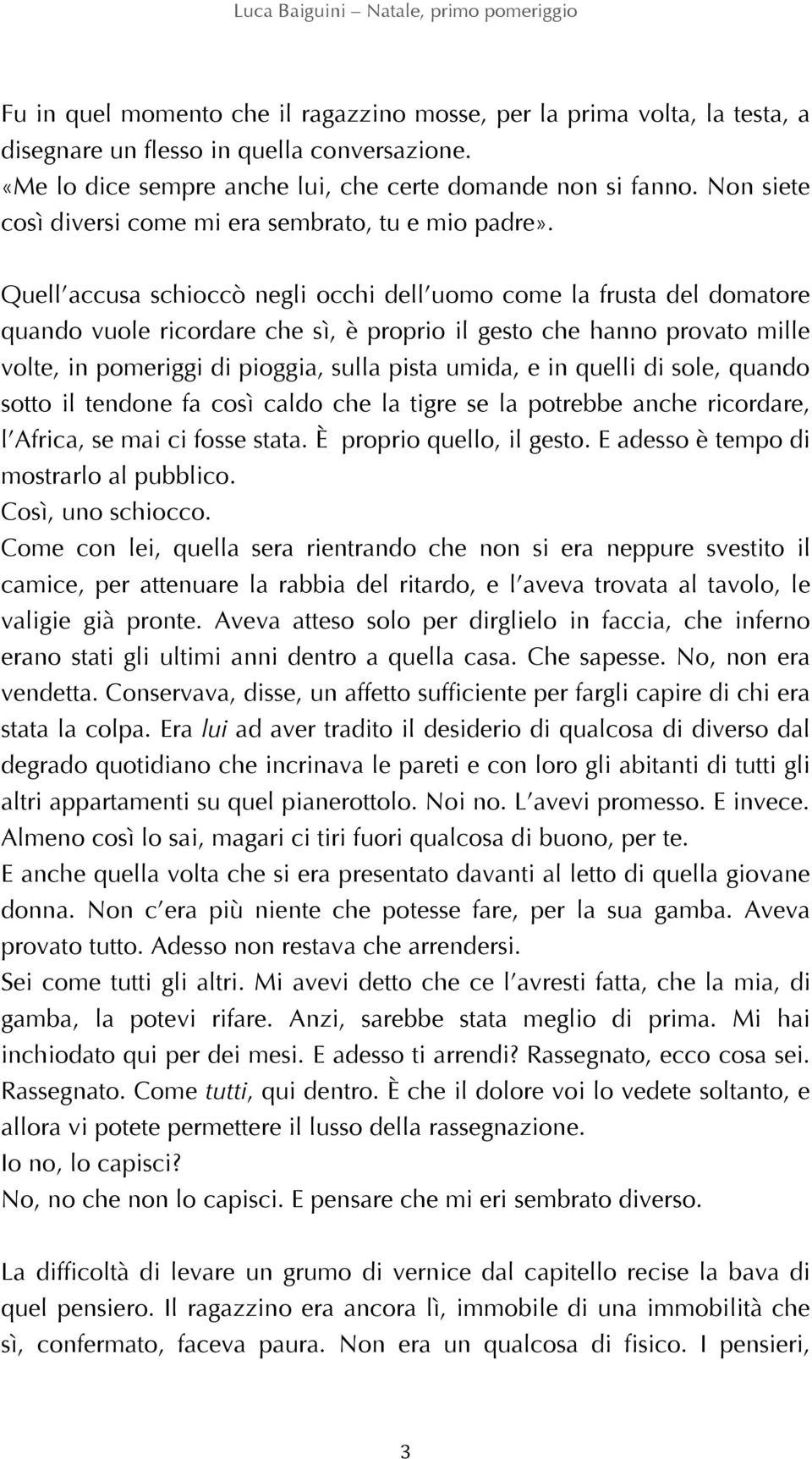 Quell accusa schioccò negli occhi dell uomo come la frusta del domatore quando vuole ricordare che sì, è proprio il gesto che hanno provato mille volte, in pomeriggi di pioggia, sulla pista umida, e