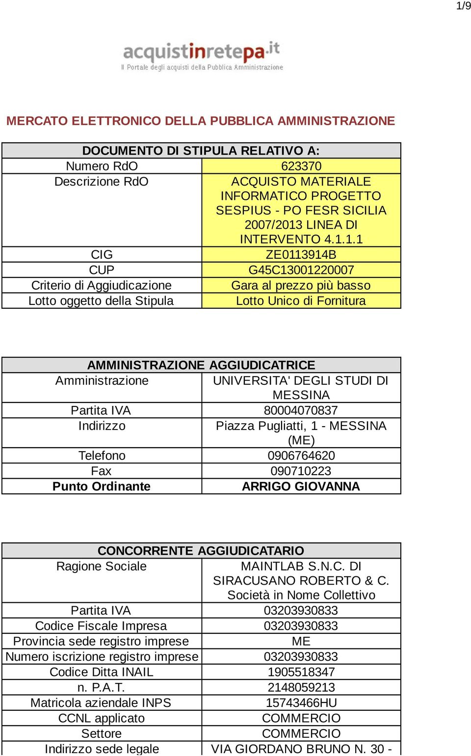 1.1 CIG ZE0113914B CUP G45C13001220007 Criterio di Aggiudicazione Gara al prezzo più basso Lotto oggetto della Stipula Lotto Unico di Fornitura AMMINISTRAZIONE AGGIUDICATRICE Amministrazione