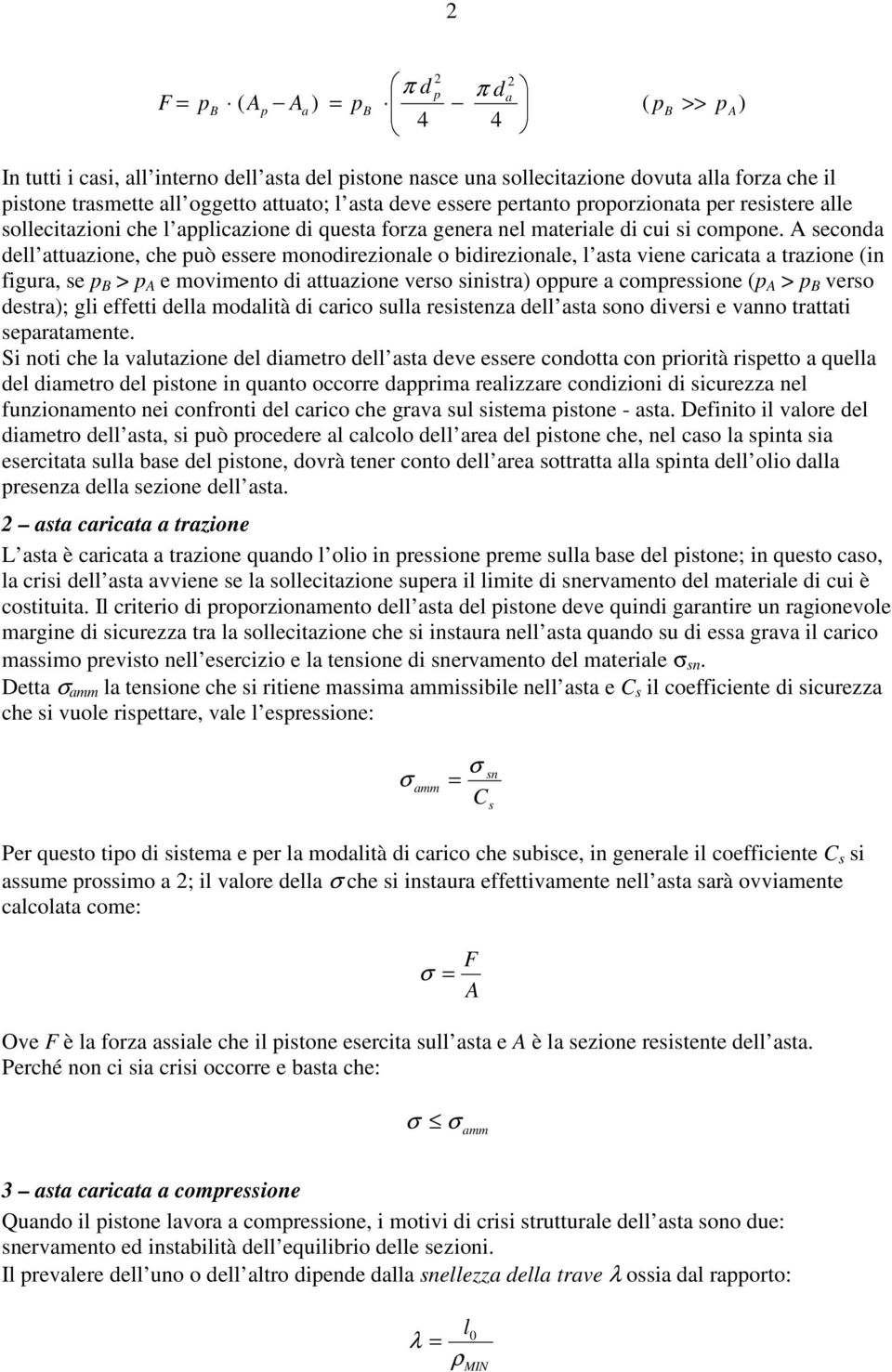 seconda dell attuazione, che uò essee monodiezionale o bidiezionale, l viene caicata a tazione (in figua, se > e movimento di attuazione veso sinista) oue a comessione ( > veso desta); gli effetti