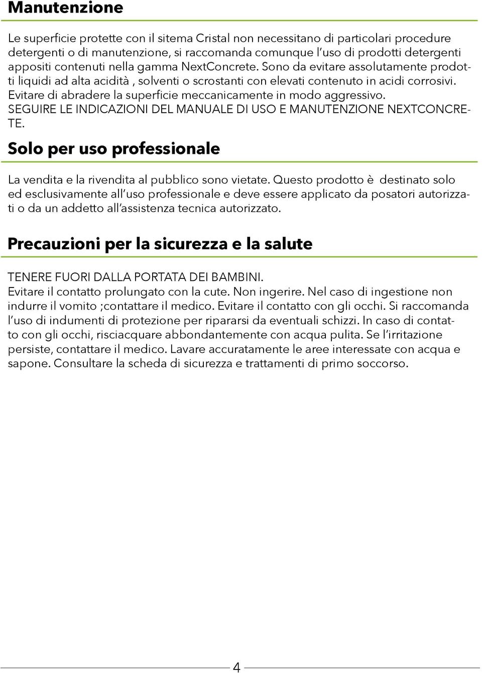 Evitare di abradere la superficie meccanicamente in modo aggressivo. SEGUIRE LE INDICAZIONI DEL MANUALE DI USO E MANUTENZIONE NEXTCONCRE- TE.