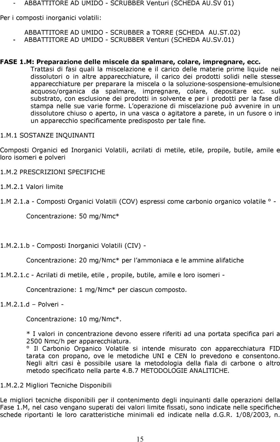 Trattasi di fasi quali la miscelazione e il carico delle materie prime liquide nei dissolutori o in altre apparecchiature, il carico dei prodotti solidi nelle stesse apparecchiature per preparare la